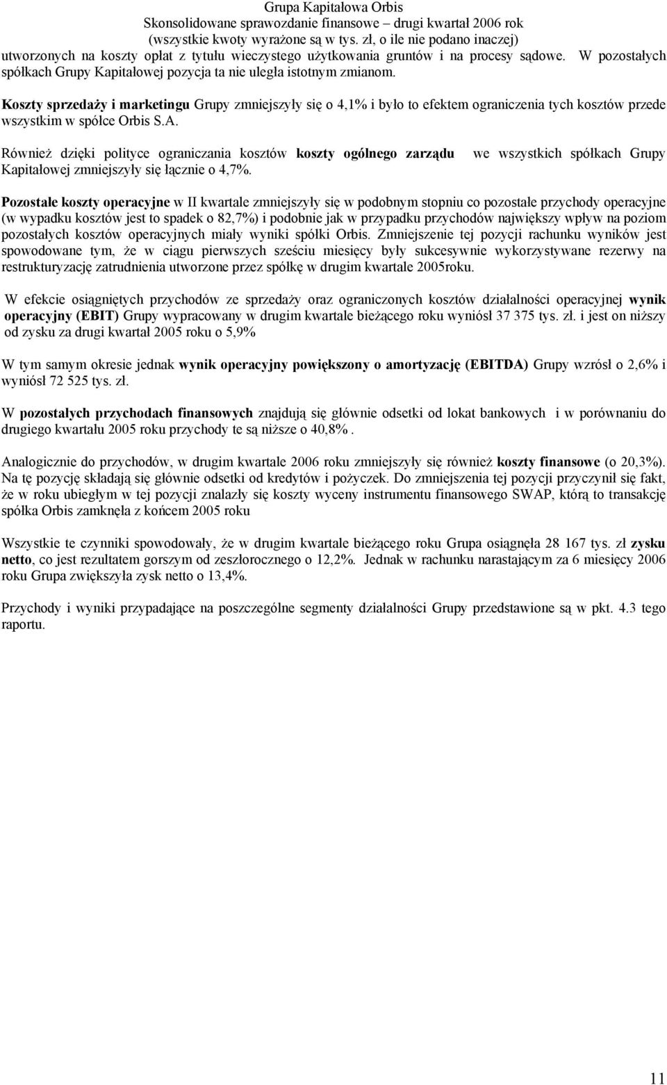 Również dzięki polityce ograniczania kosztów koszty ogólnego zarządu we wszystkich spółkach Grupy Kapitałowej zmniejszyły się łącznie o 4,7%.