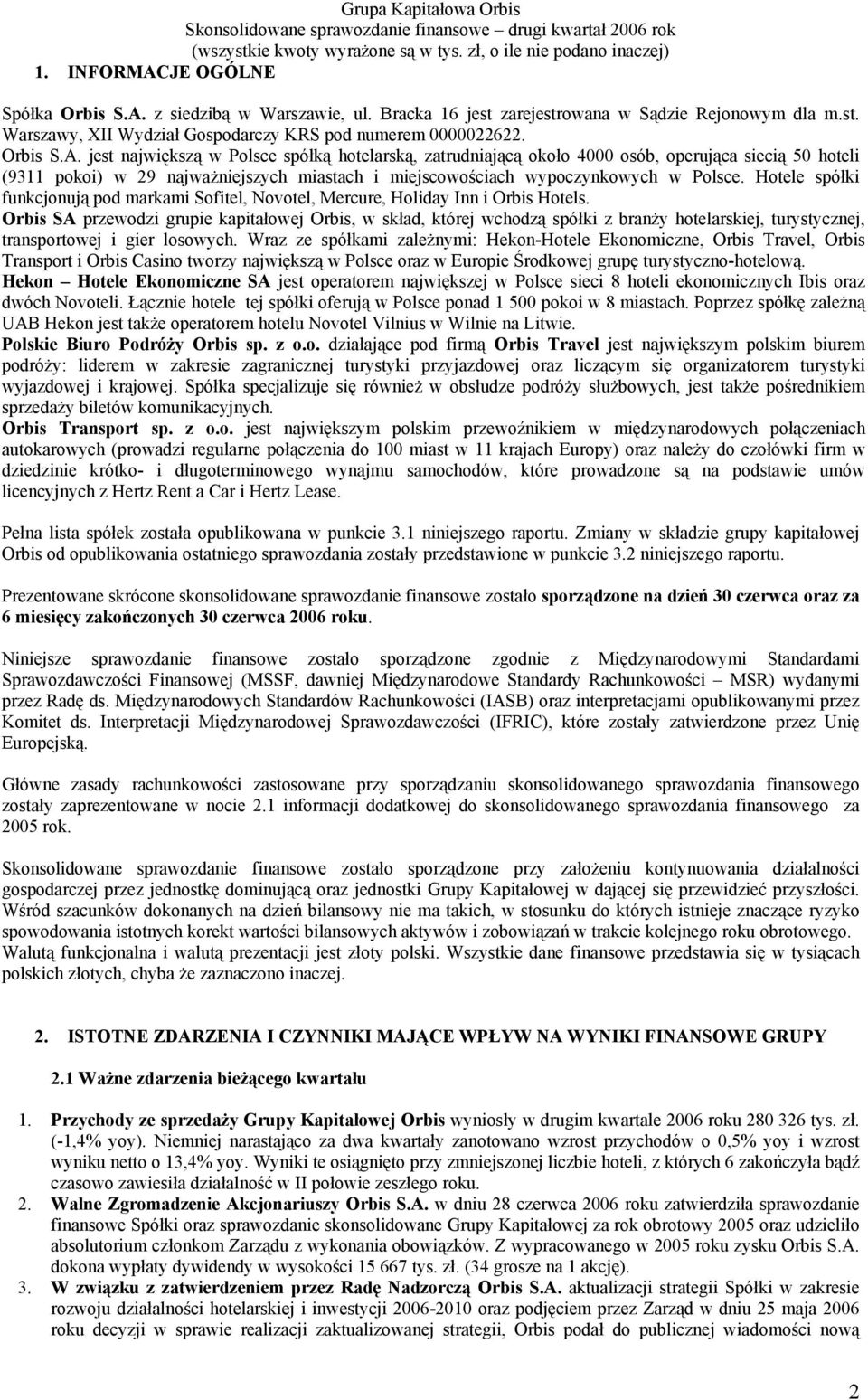 Orbis SA przewodzi grupie kapitałowej Orbis, w skład, której wchodzą spółki z branży hotelarskiej, turystycznej, transportowej i gier losowych.