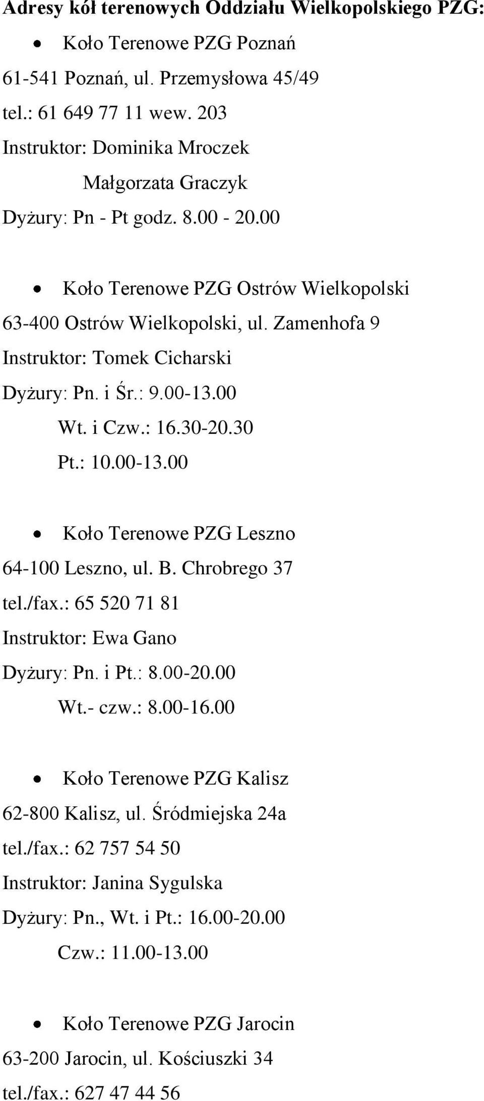 Zamenhofa 9 Instruktor: Tomek Cicharski Dyżury: Pn. i Śr.: 9.00-13.00 Wt. i Czw.: 16.30-20.30 Pt.: 10.00-13.00 Koło Terenowe PZG Leszno 64-100 Leszno, ul. B. Chrobrego 37 tel./fax.