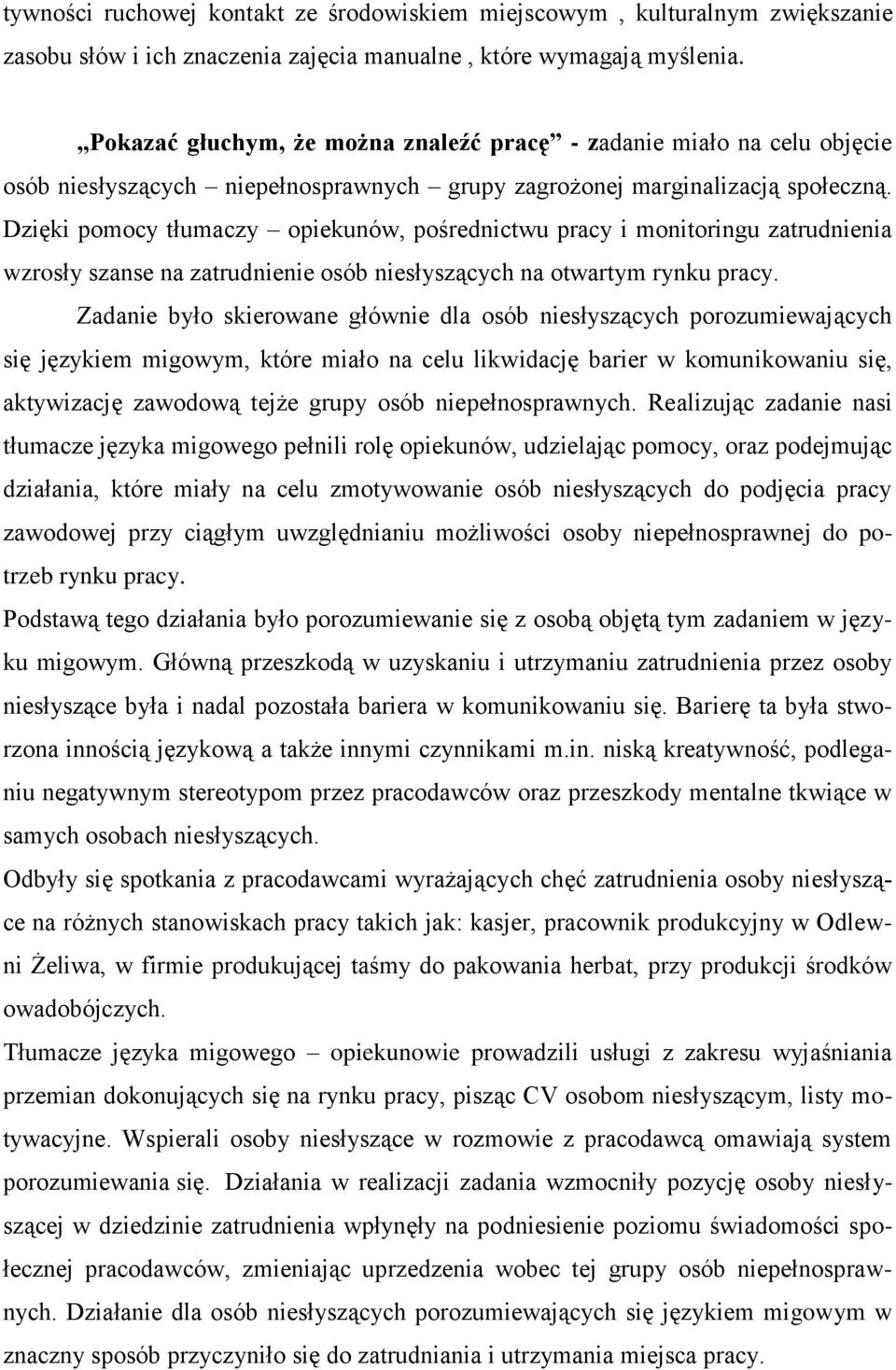 Dzięki pomocy tłumaczy opiekunów, pośrednictwu pracy i monitoringu zatrudnienia wzrosły szanse na zatrudnienie osób niesłyszących na otwartym rynku pracy.