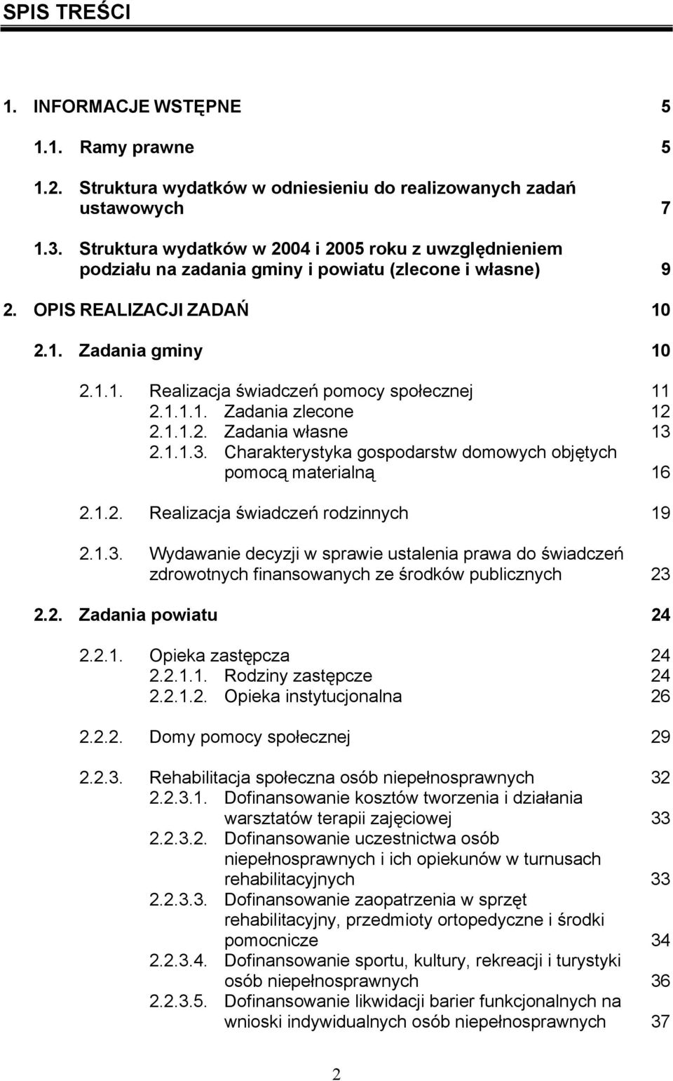 1.1.1. Zadania zlecone 12 2.1.1.2. Zadania własne 13 2.1.1.3. Charakterystyka gospodarstw domowych objętych pomocą materialną 16 2.1.2. Realizacja świadczeń rodzinnych 19 2.1.3. Wydawanie decyzji w sprawie ustalenia prawa do świadczeń zdrowotnych finansowanych ze środków publicznych 23 2.