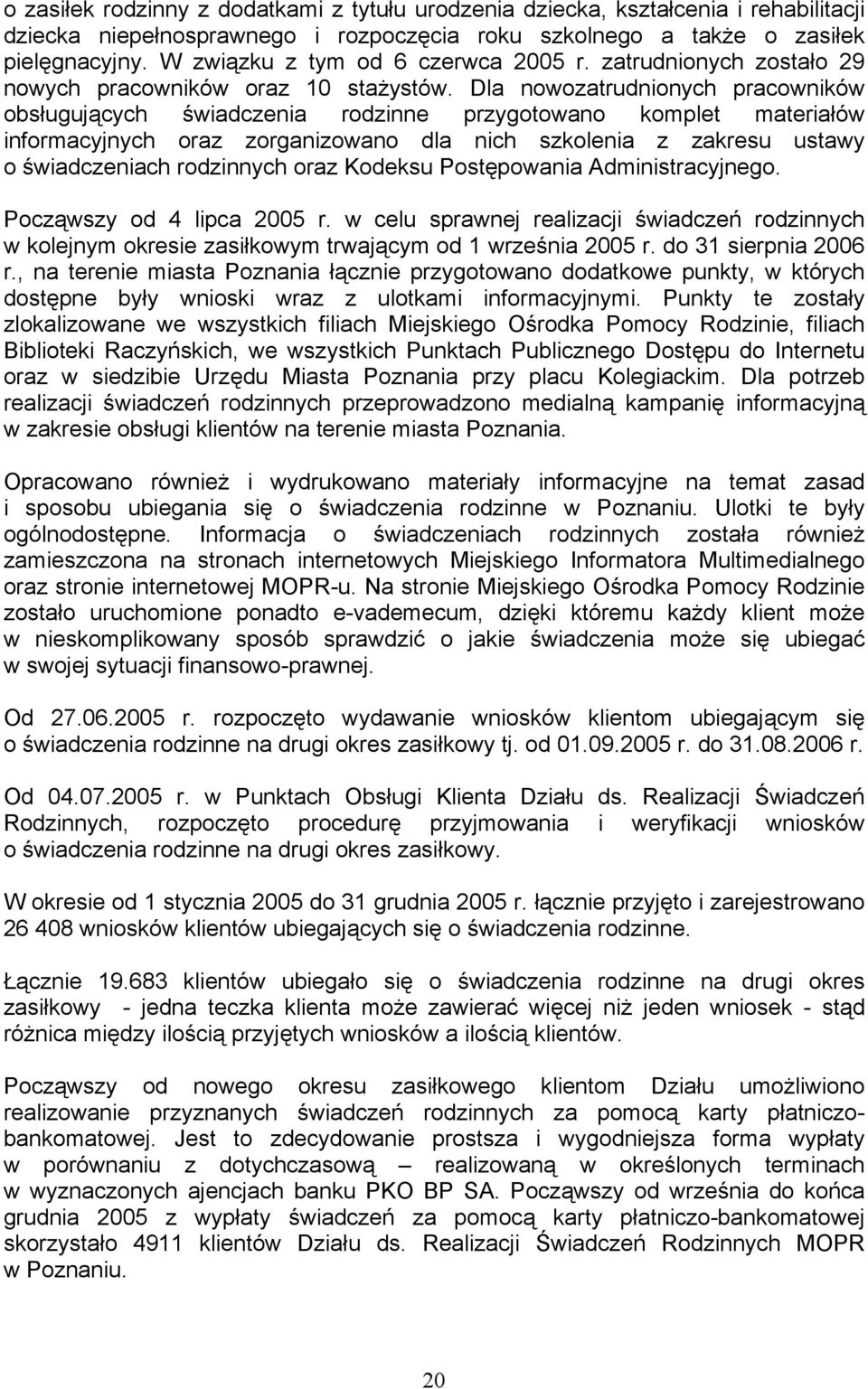 Dla nowozatrudnionych pracowników obsługujących świadczenia rodzinne przygotowano komplet materiałów informacyjnych oraz zorganizowano dla nich szkolenia z zakresu ustawy o świadczeniach rodzinnych