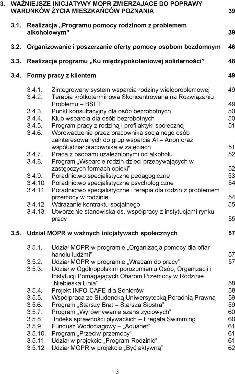 Zintegrowany system wsparcia rodziny wieloproblemowej 49 3.4.2. Terapia krótkoterminowa Skoncentrowana na Rozwiązaniu Problemu BSFT 49 3.4.3. Punkt konsultacyjny dla osób bezrobotnych 50 3.4.4. Klub wsparcia dla osób bezrobotnych 50 3.