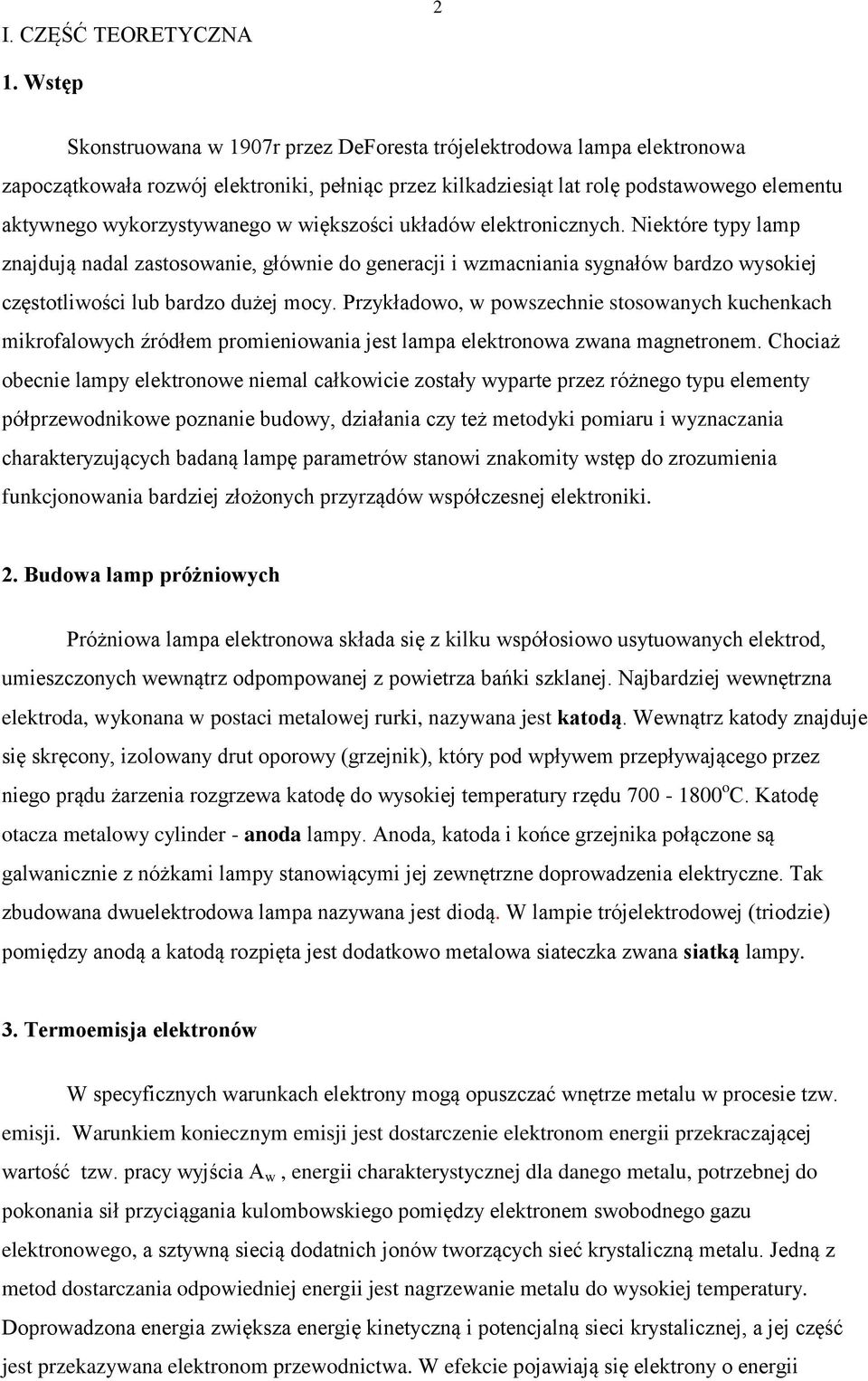 w większości układów elektronicznych. Niektóre typy lamp znajdują nadal zastosowanie, głównie do generacji i wzmacniania sygnałów bardzo wysokiej częstotliwości lub bardzo dużej mocy.