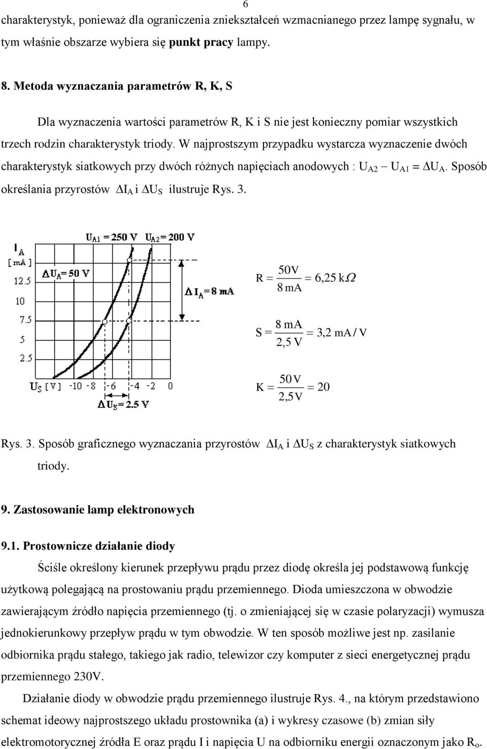 W najprostszym przypadku wystarcza wyznaczenie dwóch charakterystyk siatkowych przy dwóch różnych napięciach anodowych : U A2 U A1 = U A. Sposób określania przyrostów I A i U S ilustruje Rys. 3.