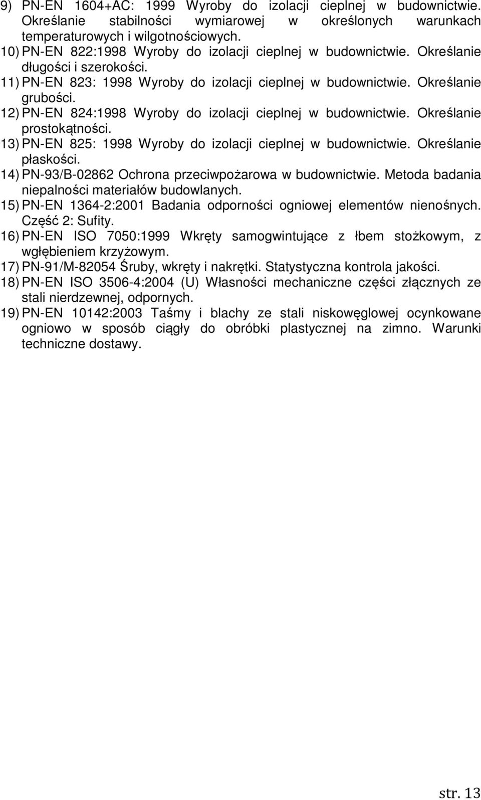 12) PN-EN 824:1998 Wyroby do izolacji cieplnej w budownictwie. Określanie prostokątności. 13) PN-EN 825: 1998 Wyroby do izolacji cieplnej w budownictwie. Określanie płaskości.