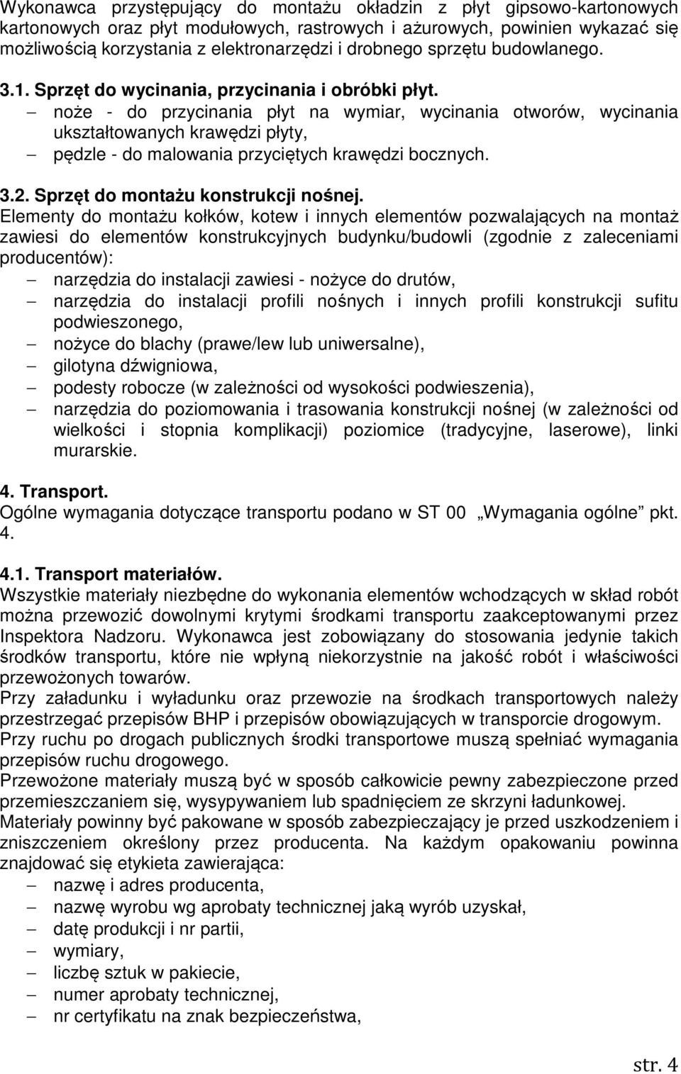 noże - do przycinania płyt na wymiar, wycinania otworów, wycinania ukształtowanych krawędzi płyty, pędzle - do malowania przyciętych krawędzi bocznych. 3.2. Sprzęt do montażu konstrukcji nośnej.