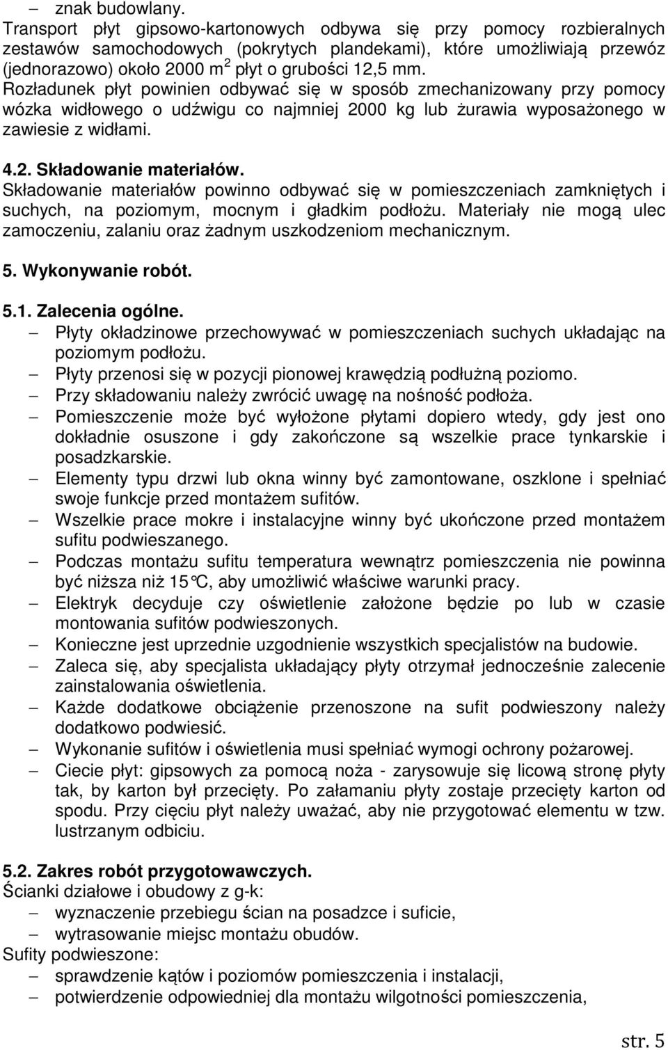 Rozładunek płyt powinien odbywać się w sposób zmechanizowany przy pomocy wózka widłowego o udźwigu co najmniej 2000 kg lub żurawia wyposażonego w zawiesie z widłami. 4.2. Składowanie materiałów.