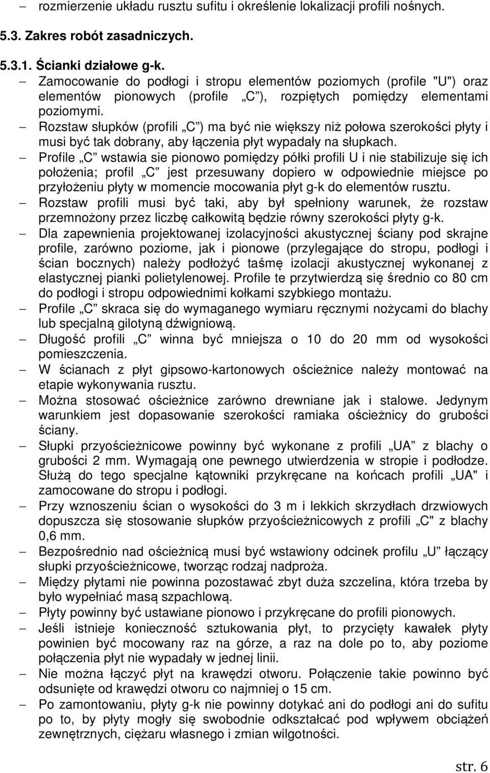 Rozstaw słupków (profili C ) ma być nie większy niż połowa szerokości płyty i musi być tak dobrany, aby łączenia płyt wypadały na słupkach.