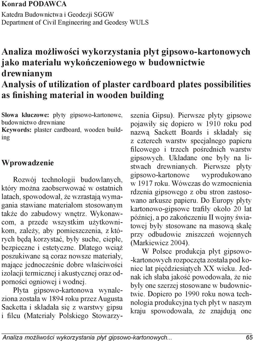 Keywords: plaster cardboard, wooden building Wprowadzenie Rozwój technologii budowlanych, który można zaobserwować w ostatnich latach, spowodował, że wzrastają wymagania stawiane materiałom