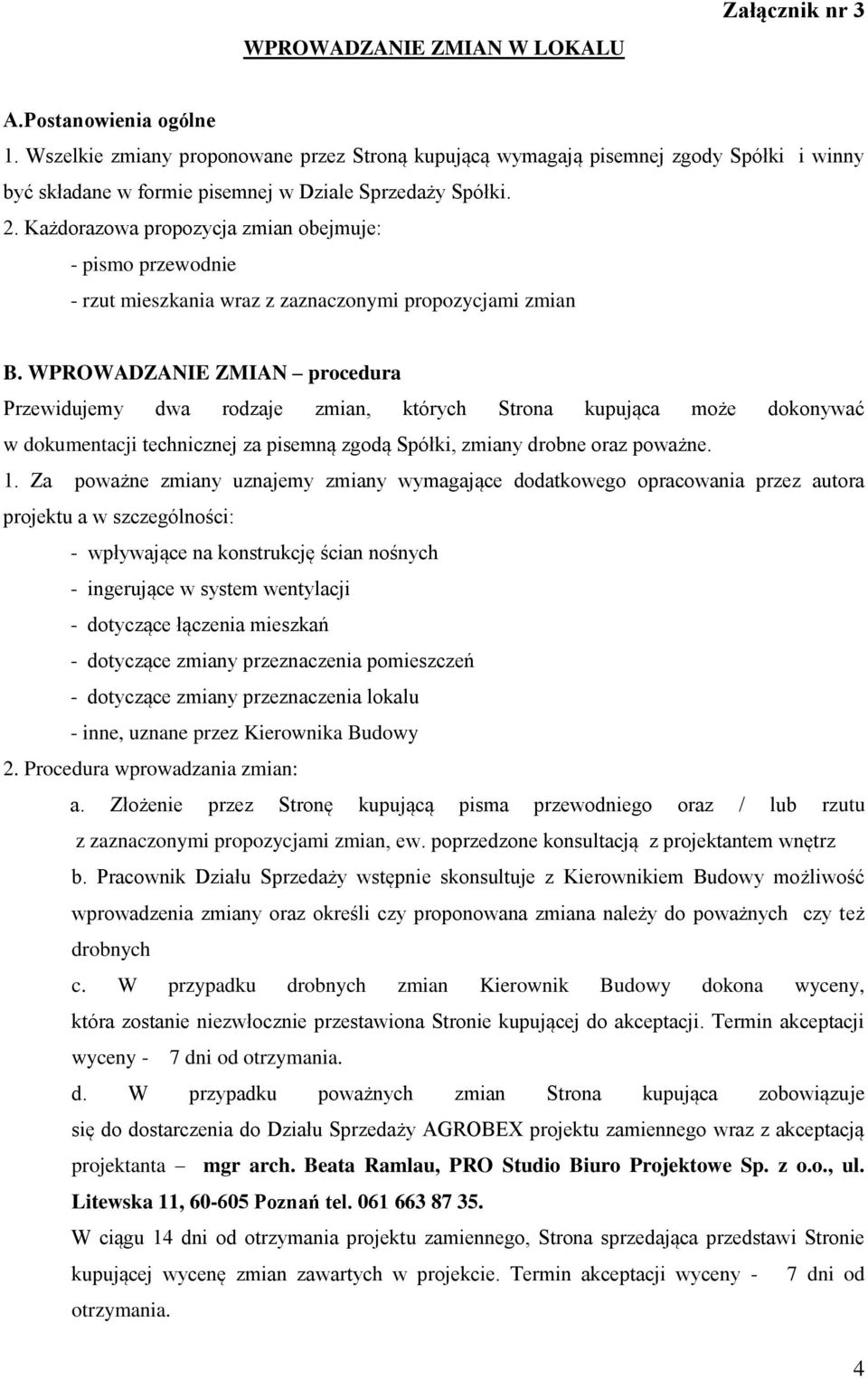 Każdorazowa propozycja zmian obejmuje: - pismo przewodnie - rzut mieszkania wraz z zaznaczonymi propozycjami zmian B.