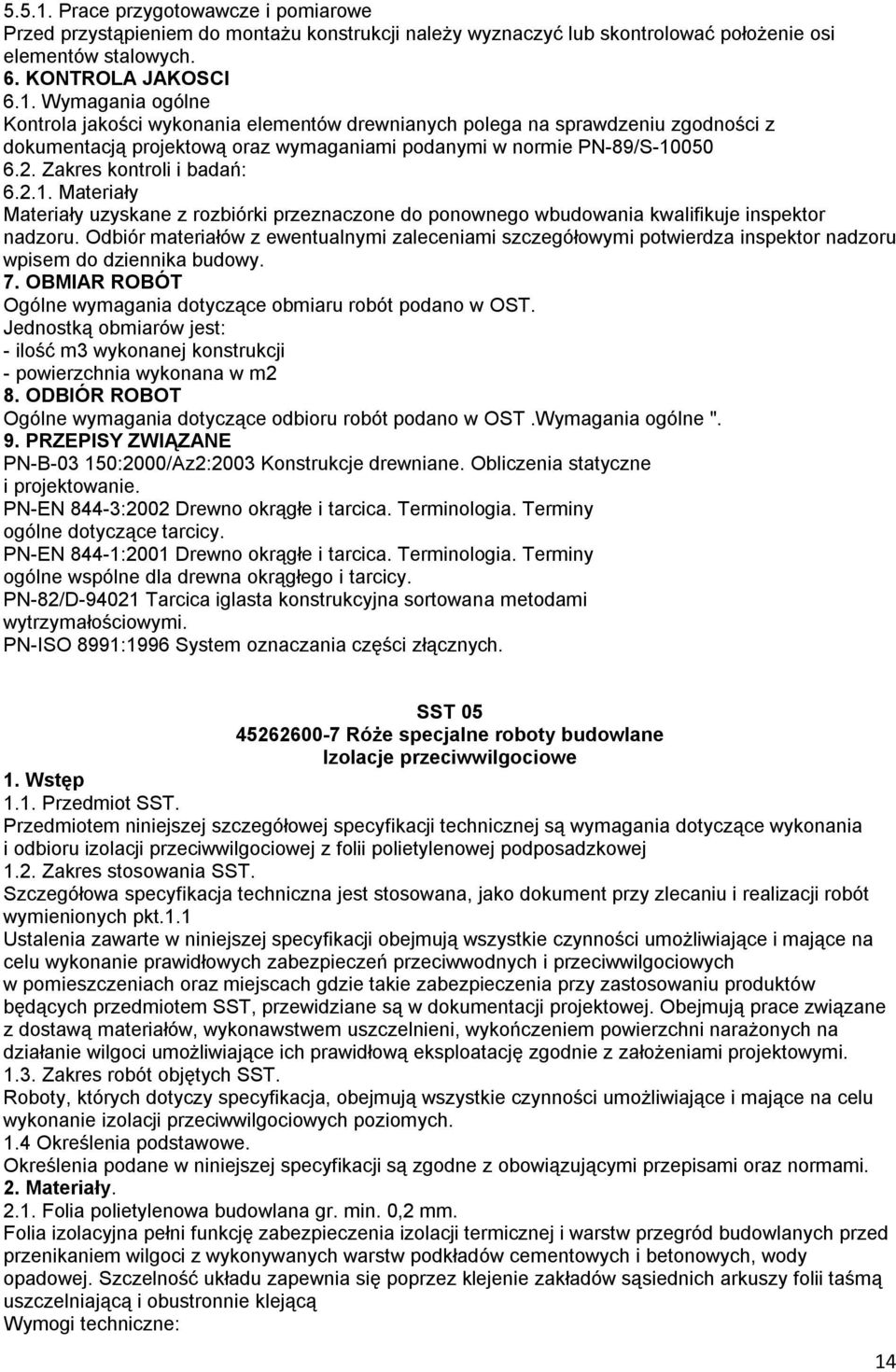 Odbiór materiałów z ewentualnymi zaleceniami szczegółowymi potwierdza inspektor nadzoru wpisem do dziennika budowy. 7. OBMIAR ROBÓT Ogólne wymagania dotyczące obmiaru robót podano w OST.