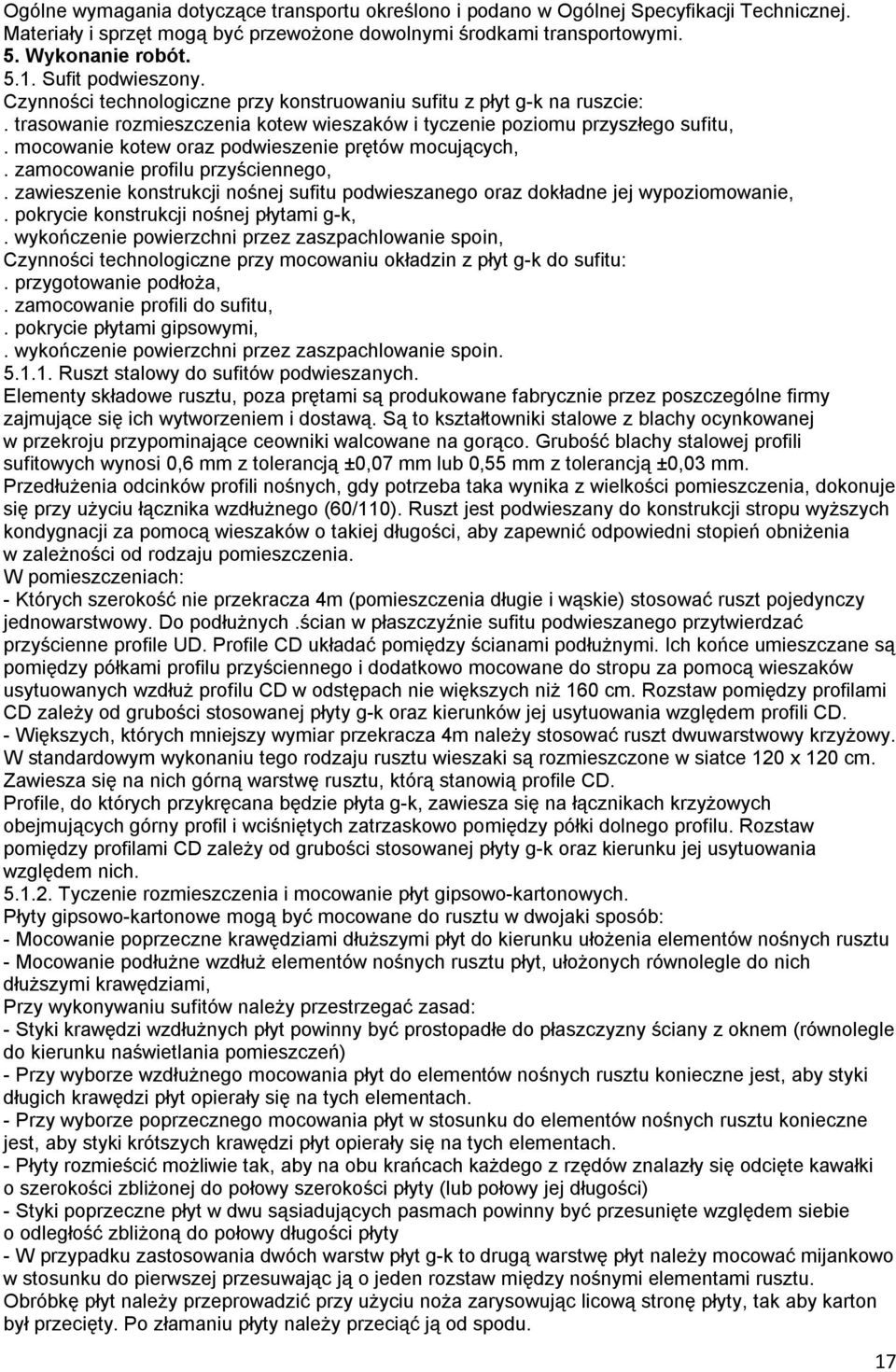 mocowanie kotew oraz podwieszenie prętów mocujących,. zamocowanie profilu przyściennego,. zawieszenie konstrukcji nośnej sufitu podwieszanego oraz dokładne jej wypoziomowanie,.