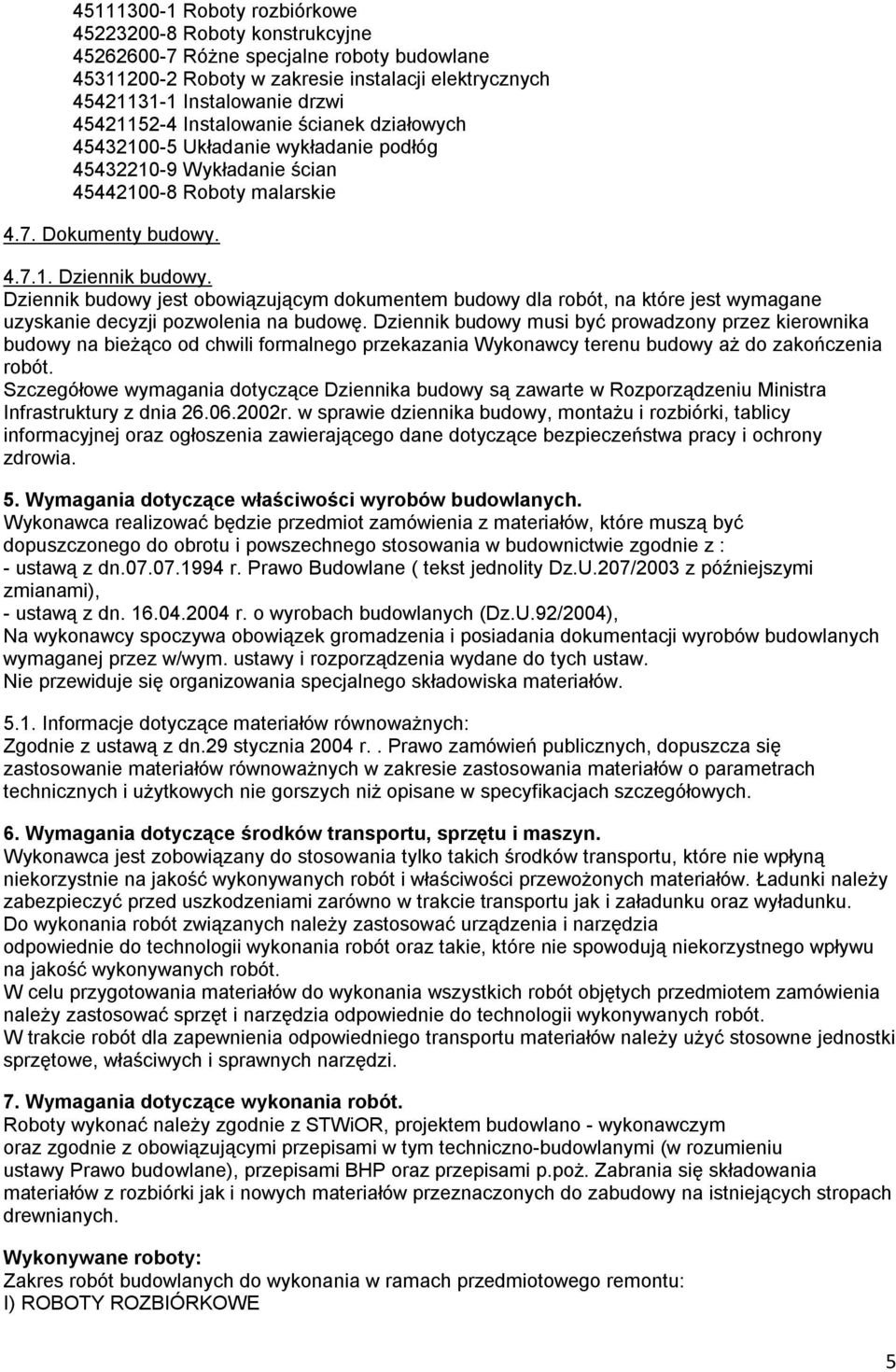 Dziennik budowy jest obowiązującym dokumentem budowy dla robót, na które jest wymagane uzyskanie decyzji pozwolenia na budowę.