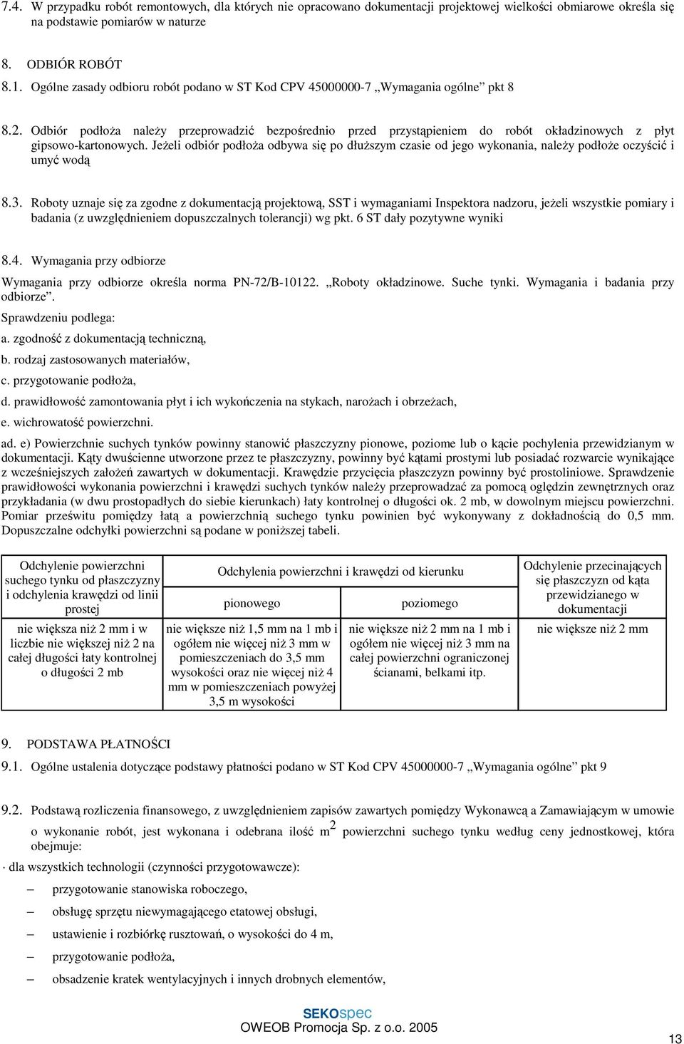 Odbiór podłoŝa naleŝy przeprowadzić bezpośrednio przed przystąpieniem do robót okładzinowych z płyt gipsowo-kartonowych.