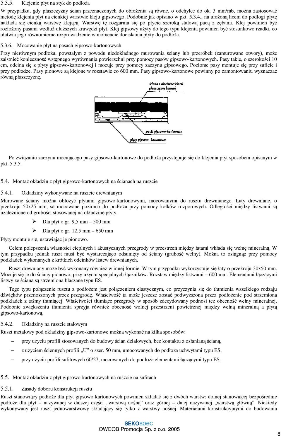 Warstwę tę rozgarnia się po płycie szeroką stalową pacą z zębami. Klej powinien być rozłoŝony pasami wzdłuŝ dłuŝszych krawędzi płyt.