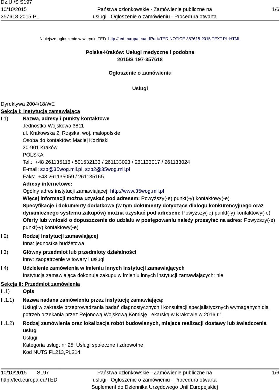 1) Nazwa, adresy i punkty kontaktowe Jednostka Wojskowa 3811 ul. Krakowska 2, Rząska, woj. małopolskie Osoba do kontaktów: Maciej Koziński 30-901 Kraków POLSKA Tel.