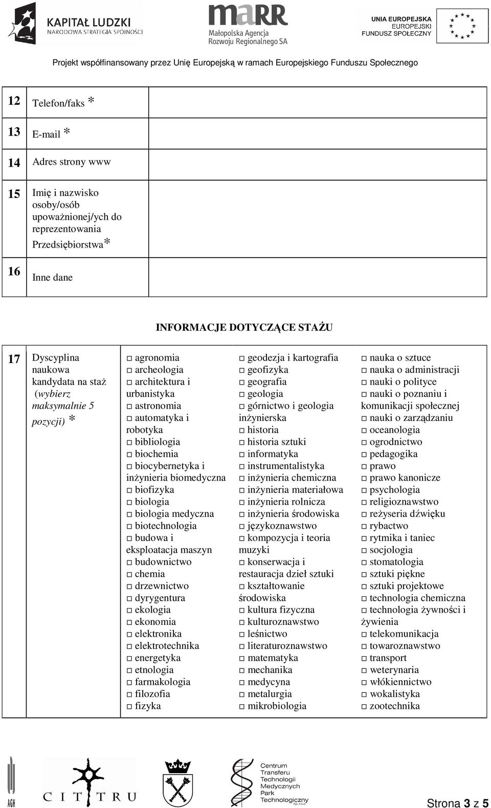 biologia biologia medyczna biotechnologia budowa i eksploatacja maszyn budownictwo chemia drzewnictwo dyrygentura ekologia ekonomia elektronika elektrotechnika energetyka etnologia farmakologia