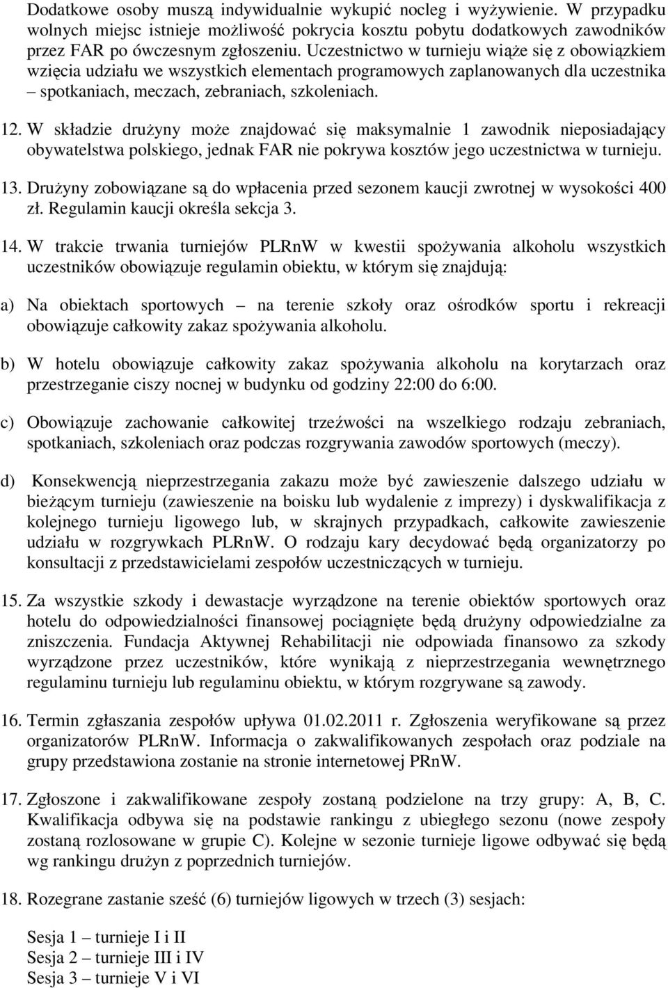 W składzie drużyny może znajdować się maksymalnie 1 zawodnik nieposiadający obywatelstwa polskiego, jednak FAR nie pokrywa kosztów jego uczestnictwa w turnieju. 13.