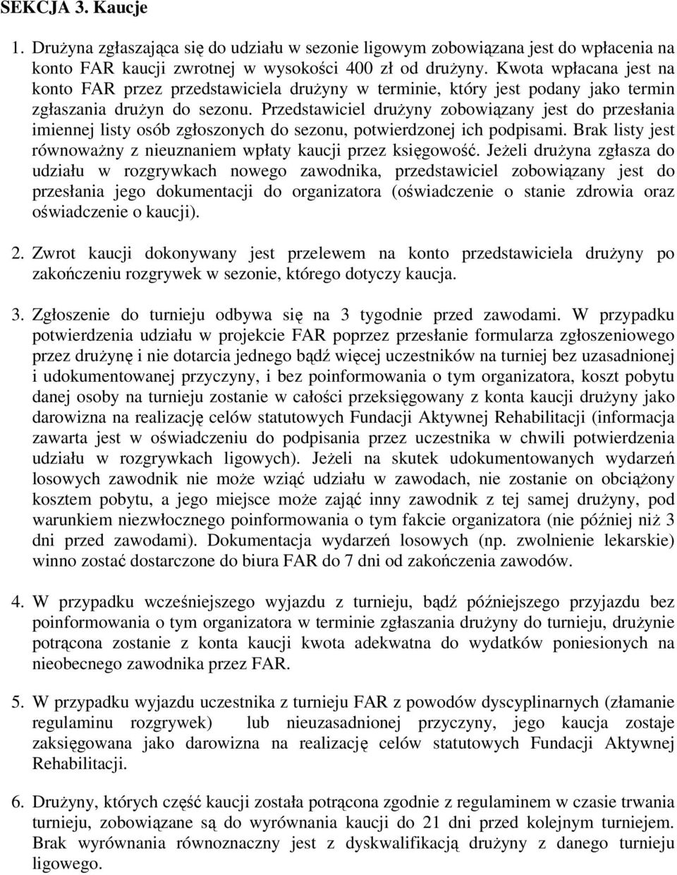 Przedstawiciel drużyny zobowiązany jest do przesłania imiennej listy osób zgłoszonych do sezonu, potwierdzonej ich podpisami. Brak listy jest równoważny z nieuznaniem wpłaty kaucji przez księgowość.