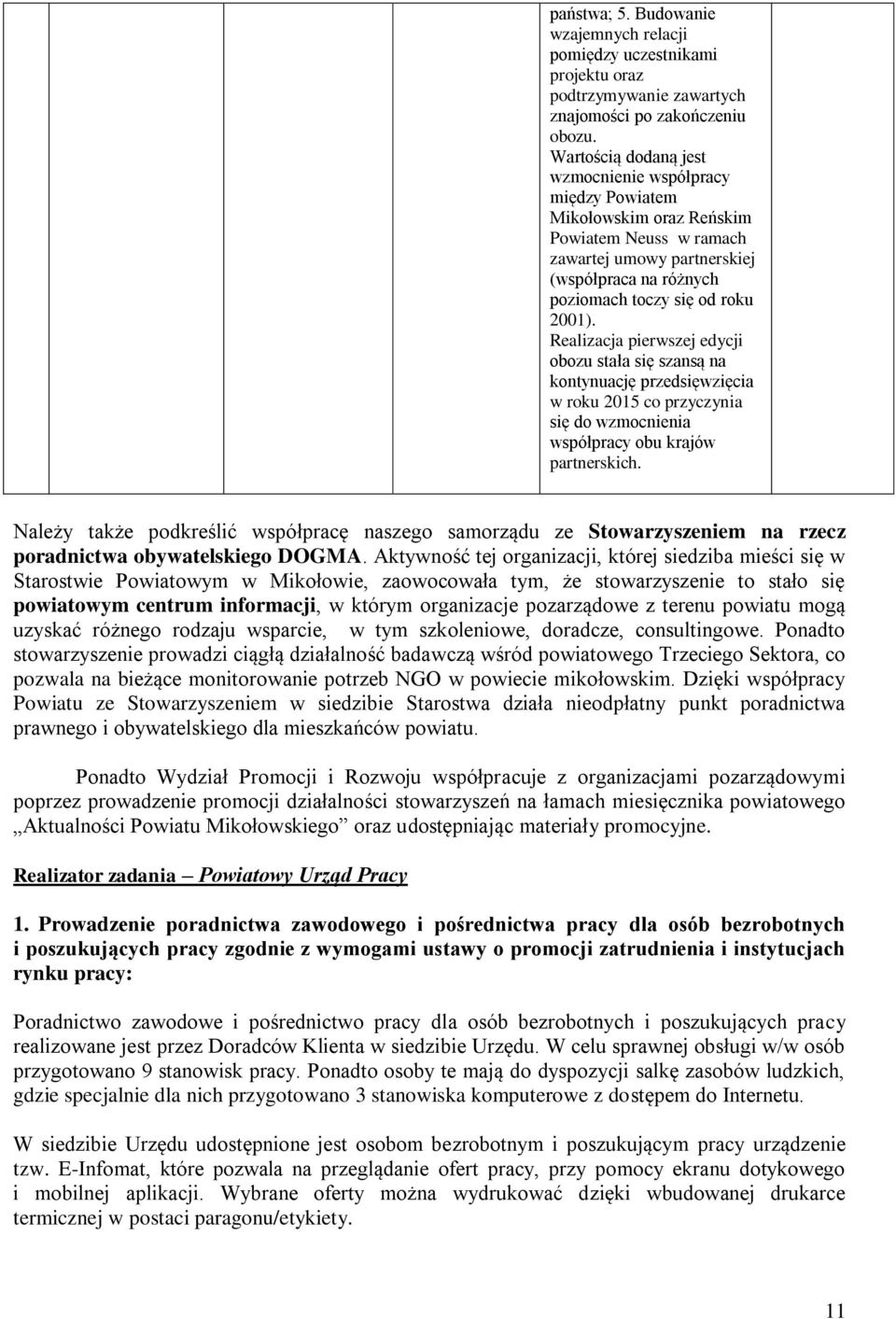 Realizacja pierwszej edycji obozu stała się szansą na kontynuację przedsięwzięcia w roku 2015 co przyczynia się do wzmocnienia współpracy obu krajów partnerskich.