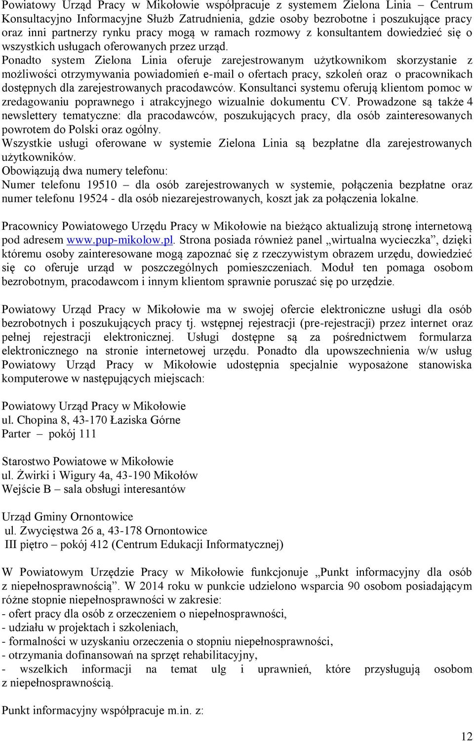 Ponadto system Zielona Linia oferuje zarejestrowanym użytkownikom skorzystanie z możliwości otrzymywania powiadomień e-mail o ofertach pracy, szkoleń oraz o pracownikach dostępnych dla