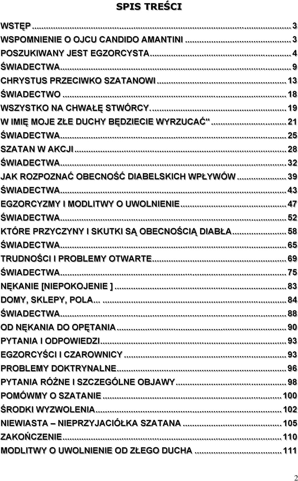 .......... 32 JAK ROZPOZNAĆ OBECNOŚĆ DIABELSKICH WPŁYWÓW........ 39 ŚWIADECTWA.......... 43 EGZORCYZMY I MODLITWY O UWOLNIENIE....... 47 ŚWIADECTWA............. 52 KTÓRE PRZYCZYNY I SKUTKI SĄ OBECNOŚCIĄ DIABŁA.