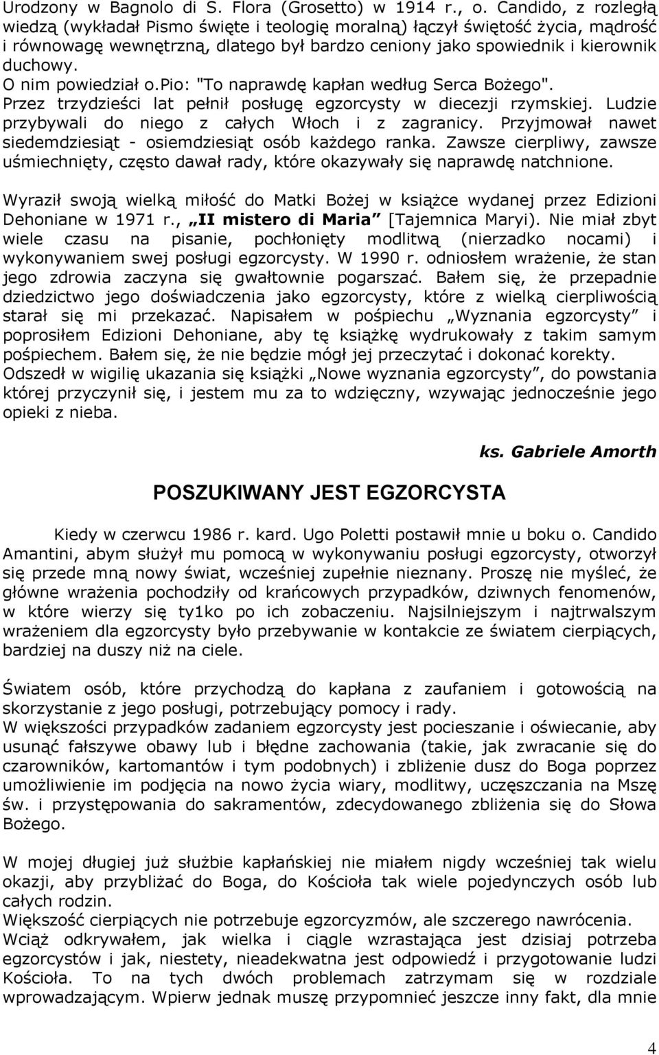 O nim powiedział o.pio: "To naprawdę kapłan według Serca Bożego". Przez trzydzieści lat pełnił posługę egzorcysty w diecezji rzymskiej. Ludzie przybywali do niego z całych Włoch i z zagranicy.