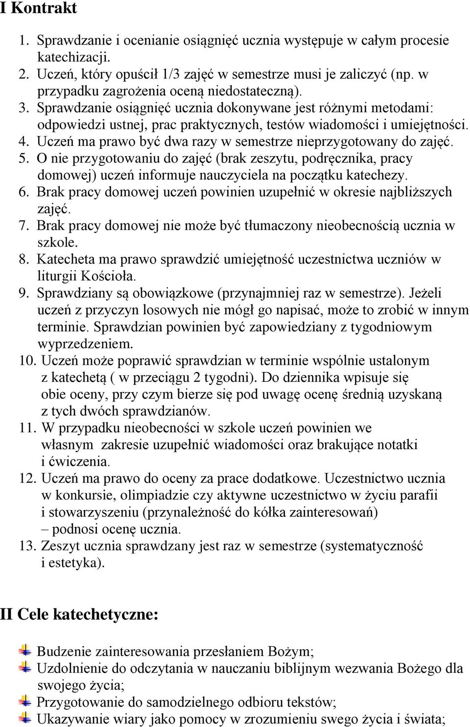 Uczeń ma prawo być dwa razy w semestrze nieprzygotowany do zajęć. 5. O nie przygotowaniu do zajęć (brak zeszytu, podręcznika, pracy domowej) uczeń informuje nauczyciela na początku katechezy. 6.