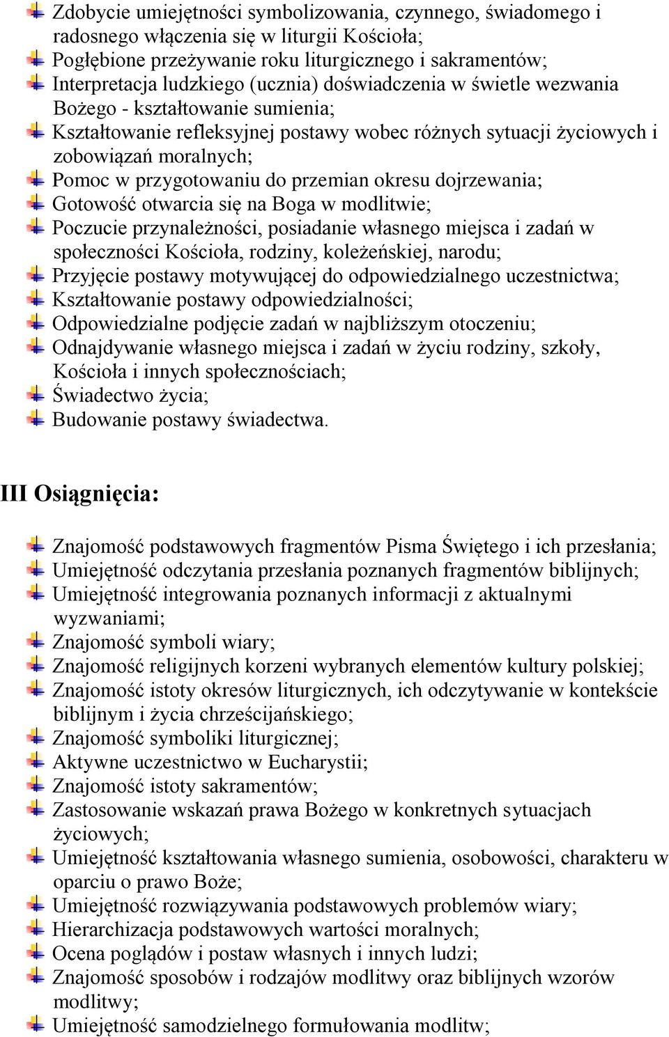 dojrzewania; Gotowość otwarcia się na Boga w modlitwie; Poczucie przynależności, posiadanie własnego miejsca i zadań w społeczności Kościoła, rodziny, koleżeńskiej, narodu; Przyjęcie postawy