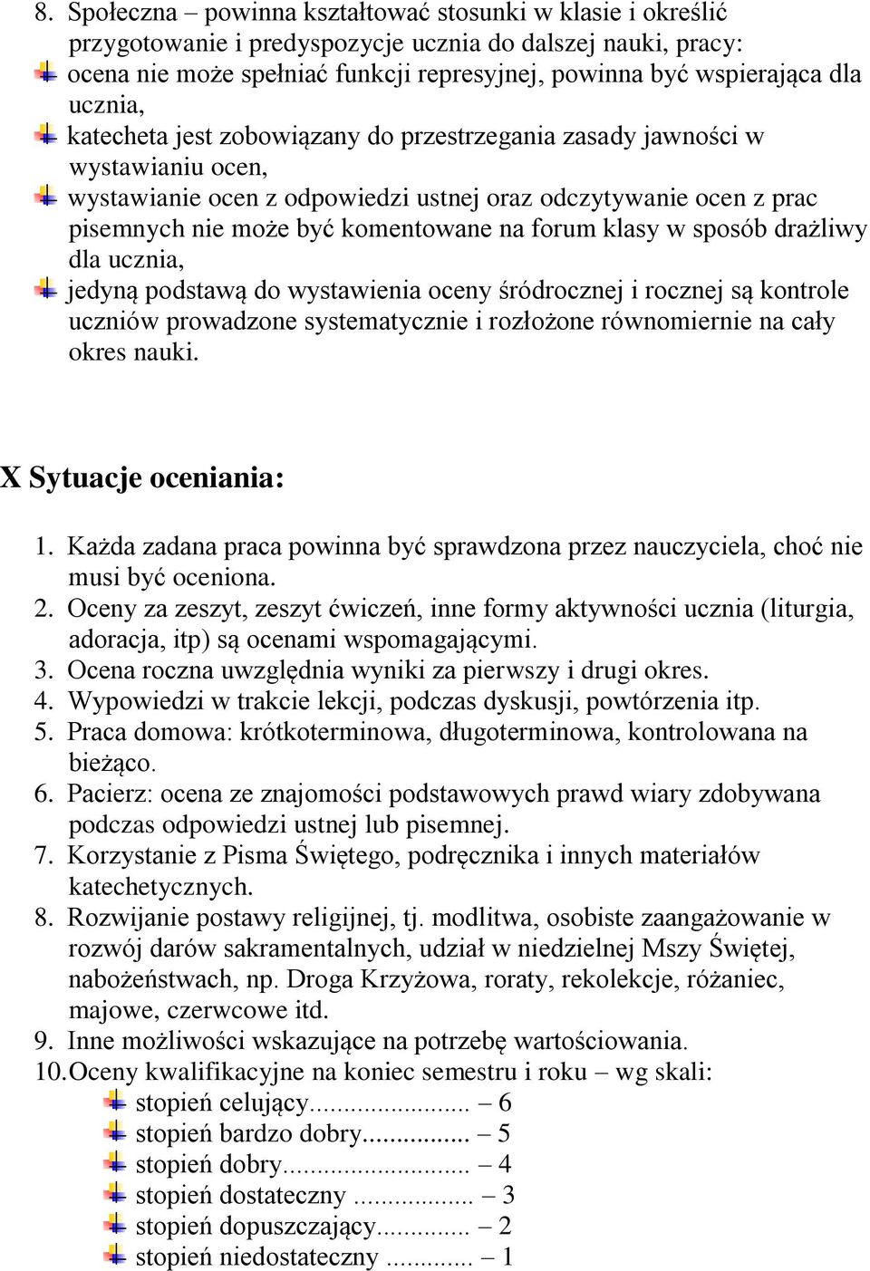 klasy w sposób drażliwy dla ucznia, jedyną podstawą do wystawienia oceny śródrocznej i rocznej są kontrole uczniów prowadzone systematycznie i rozłożone równomiernie na cały okres nauki.