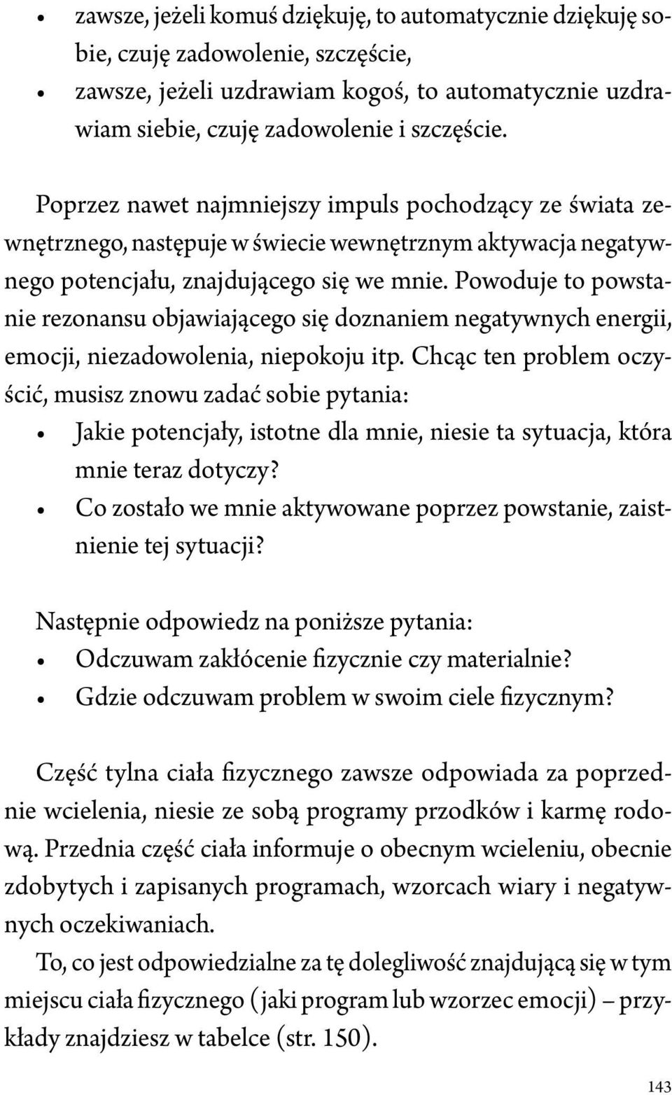 Powoduje to powstanie rezonansu objawiającego się doznaniem negatywnych energii, emocji, niezadowolenia, niepokoju itp.