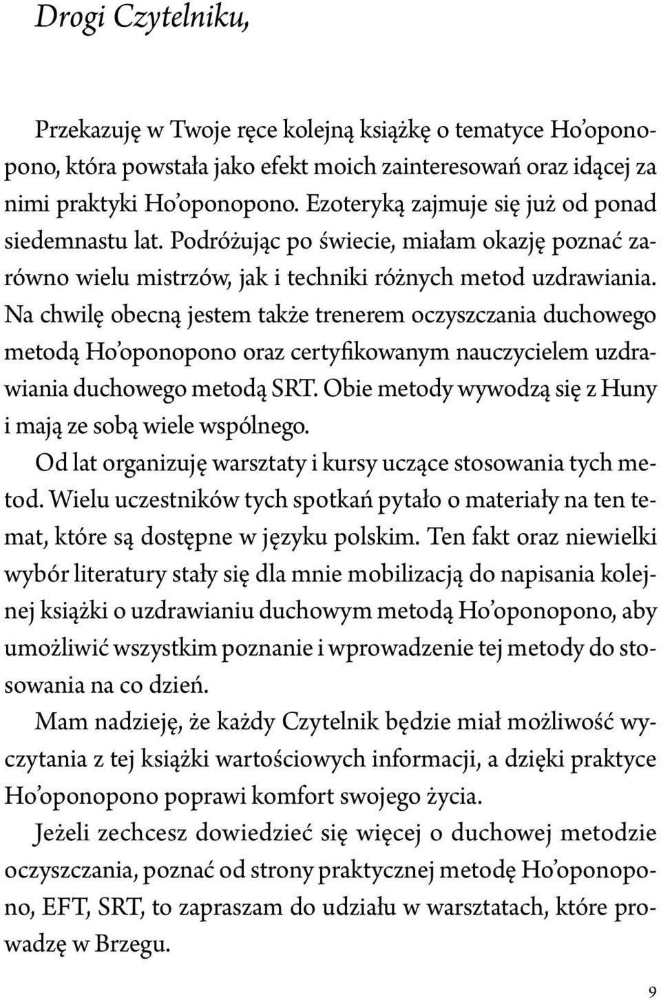 Na chwilę obecną jestem także trenerem oczyszczania duchowego metodą Ho oponopono oraz certyfikowanym nauczycielem uzdrawiania duchowego metodą SRT.