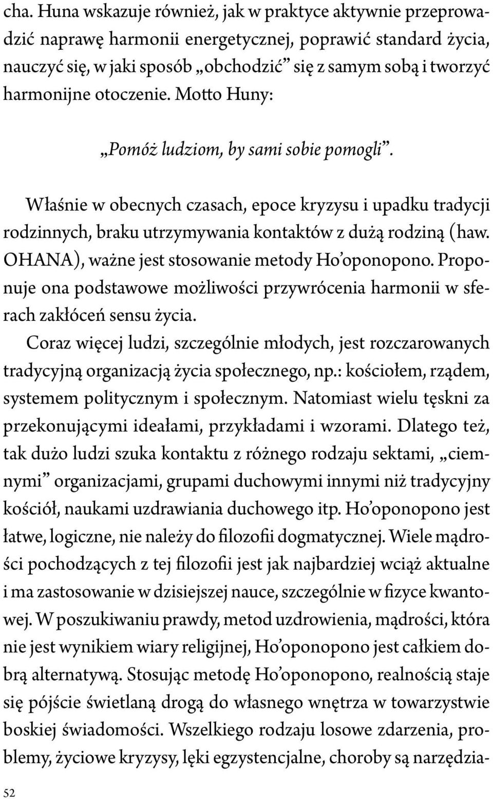 OHANA), ważne jest stosowanie metody Ho oponopono. Proponuje ona podstawowe możliwości przywrócenia harmonii w sferach zakłóceń sensu życia.