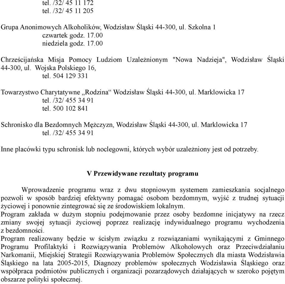 500 102 841 Schronisko dla Bezdomnych Mężczyzn, Wodzisław Śląski 44-300, ul. Marklowicka 17 tel. /32/ 455 34 91 Inne placówki typu schronisk lub noclegowni, których wybór uzależniony jest od potrzeby.