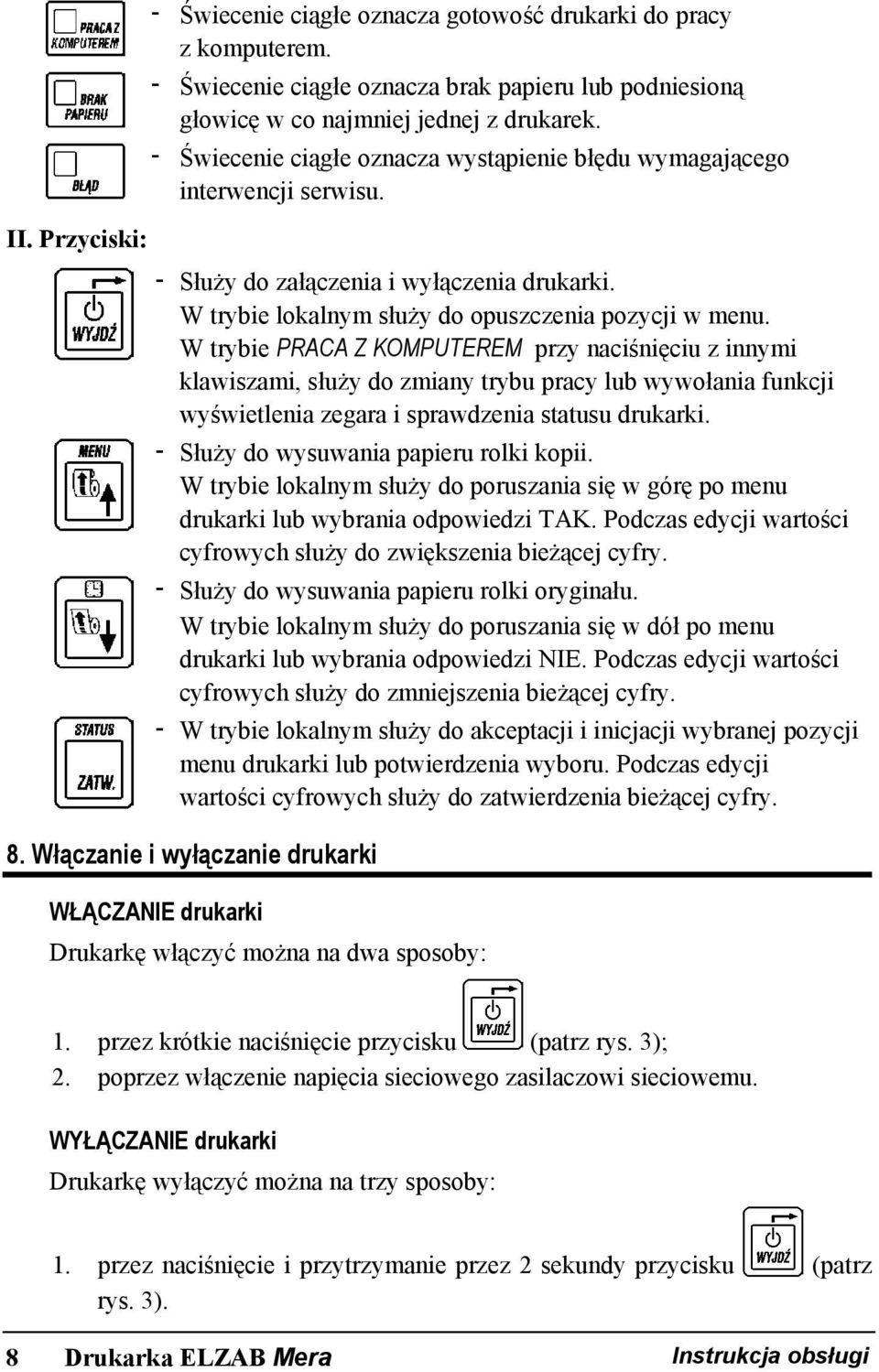 W trybie PRACA Z KOMPUTEREM przy naciśnięciu z innymi klawiszami, służy do zmiany trybu pracy lub wywołania funkcji wyświetlenia zegara i sprawdzenia statusu drukarki.