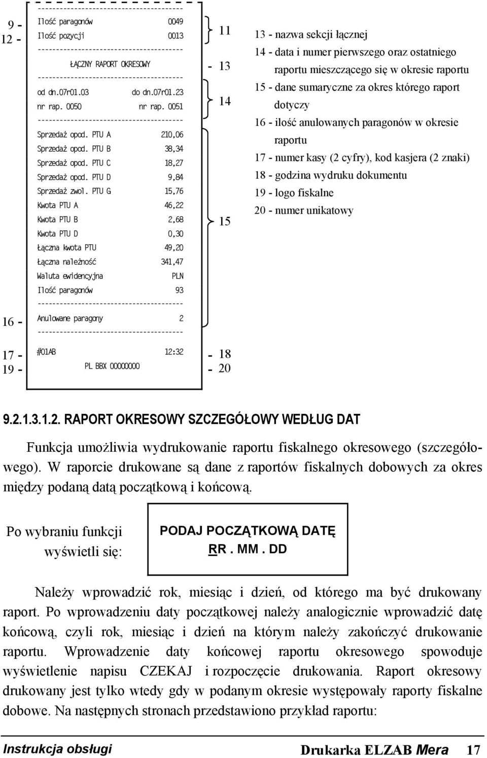 PTU G 15,76 Kwota PTU A 46,22 Kwota PTU B 2,68 15 Kwota PTU D 0,30 Łączna kwota PTU 49,20 Łączna należność 341,47 Waluta ewidencyjna PLN Ilość paragonów 93 16 - Anulowane paragony 2 17 - #01AB