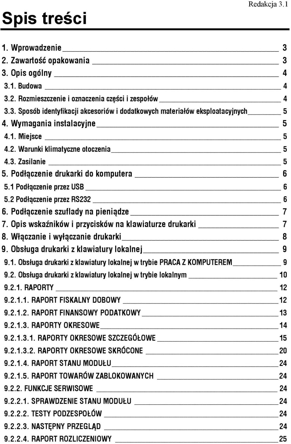 Podłączenie szuflady na pieniądze 7 7. Opis wskaźników i przycisków na klawiaturze drukarki 7 8. Włączanie i wyłączanie drukarki 8 9. Obsługa drukarki z klawiatury lokalnej 9 9.1.