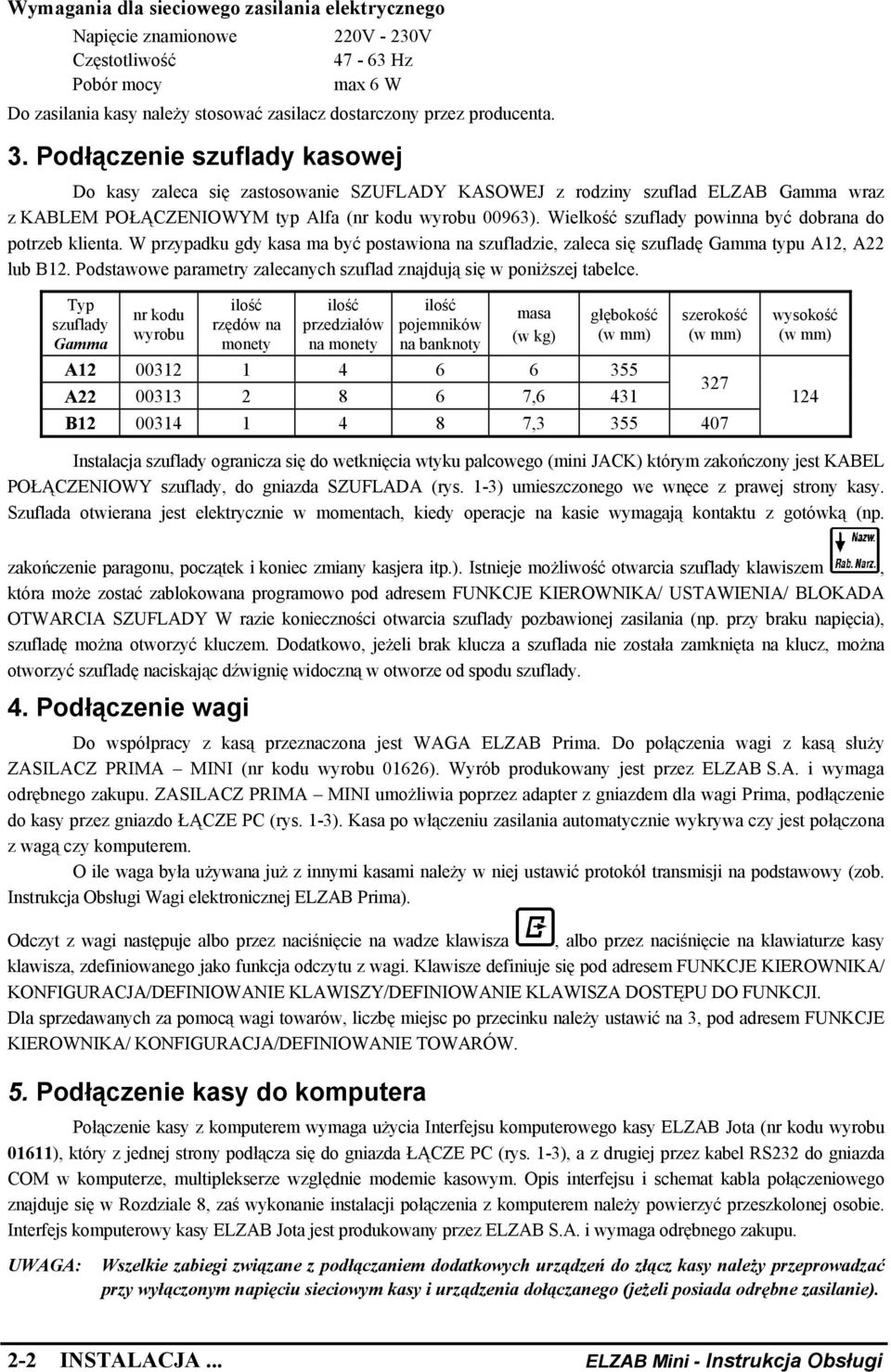 Wielkość szuflady powinna być dobrana do potrzeb klienta. W przypadku gdy kasa ma być postawiona na szufladzie, zaleca się szufladę Gamma typu A12, A22 lub B12.