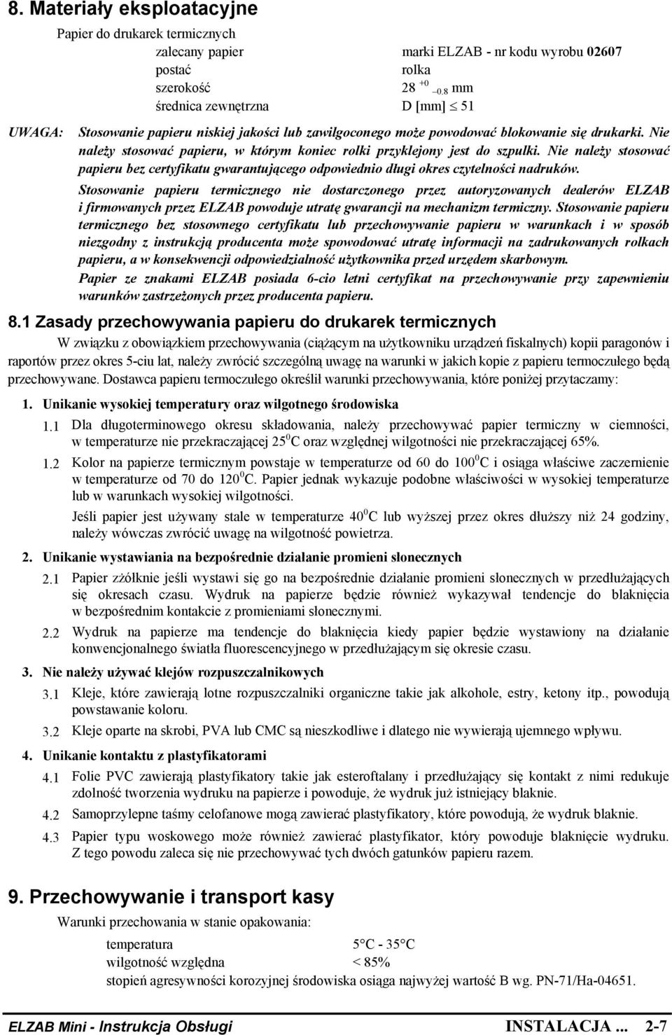 Nie należy stosować papieru, w którym koniec rolki przyklejony jest do szpulki. Nie należy stosować papieru bez certyfikatu gwarantującego odpowiednio długi okres czytelności nadruków.