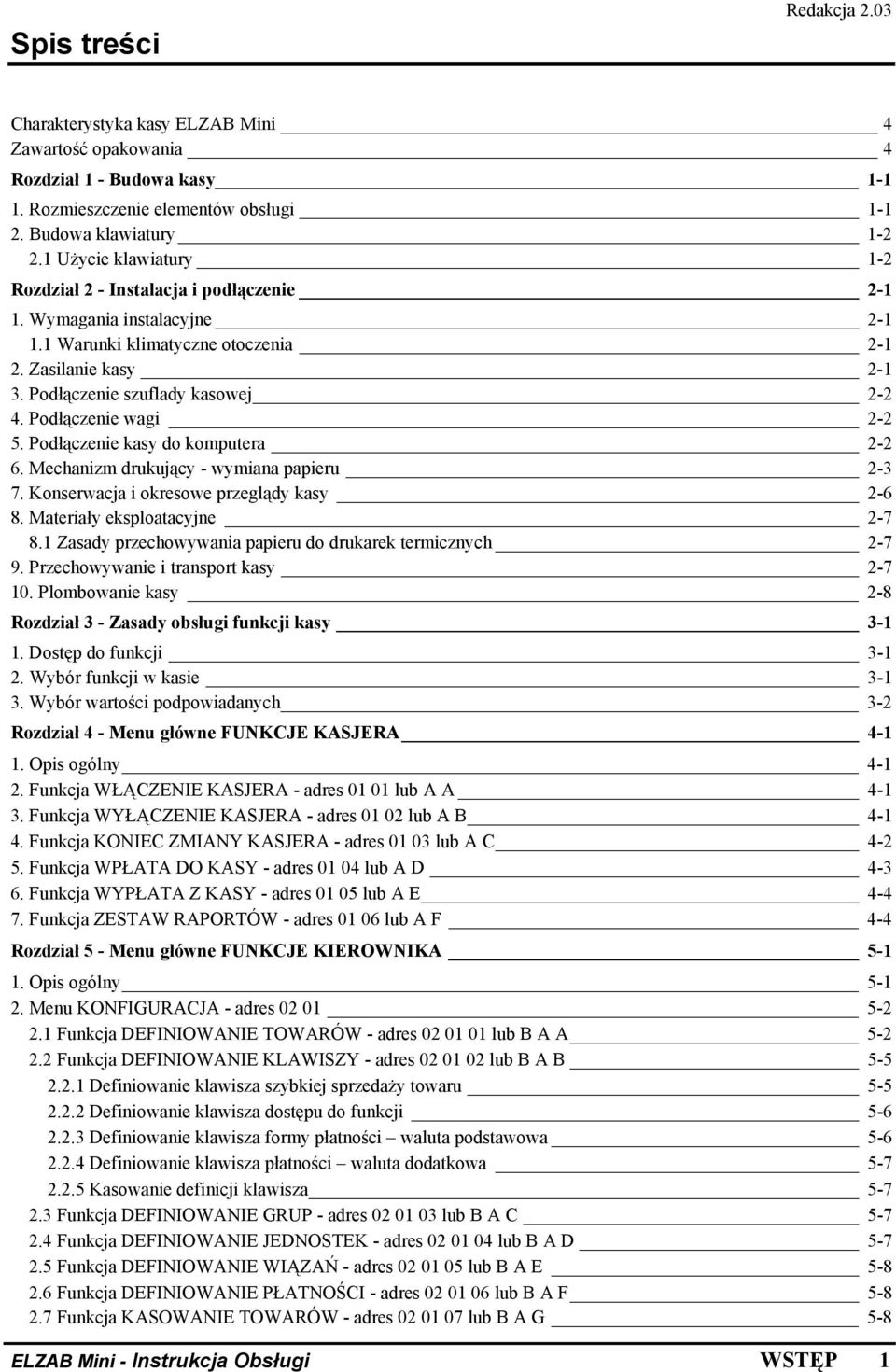 Podłączenie wagi 2-2 5. Podłączenie kasy do komputera 2-2 6. Mechanizm drukujący - wymiana papieru 2-3 7. Konserwacja i okresowe przeglądy kasy 2-6 8. Materiały eksploatacyjne 2-7 8.