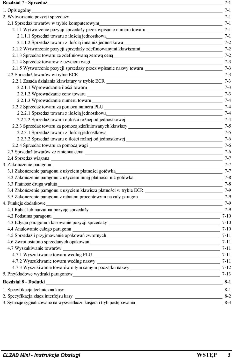 1.4 Sprzedaż towarów z użyciem wagi 7-3 2.1.5 Wytworzenie pozycji sprzedaży przez wpisanie nazwy towaru 7-3 2.2 Sprzedaż towarów w trybie ECR 7-3 2.2.1 Zasada działania klawiatury w trybie ECR 7-3 2.