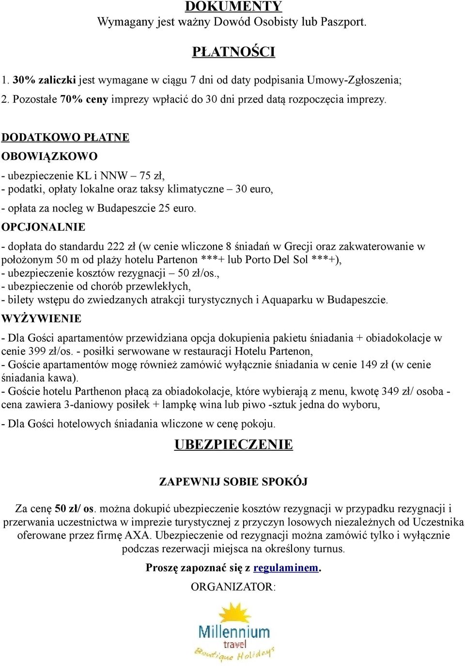 DODATKOWO PŁATNE OBOWIĄZKOWO - ubezpieczenie KL i NNW 75 zł, - podatki, opłaty lokalne oraz taksy klimatyczne 30 euro, - opłata za nocleg w Budapeszcie 25 euro.