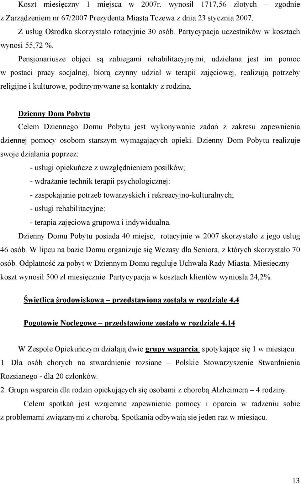 Pensjonariusze objęci są zabiegami rehabilitacyjnymi, udzielana jest im pomoc w postaci pracy socjalnej, biorą czynny udział w terapii zajęciowej, realizują potrzeby religijne i kulturowe,