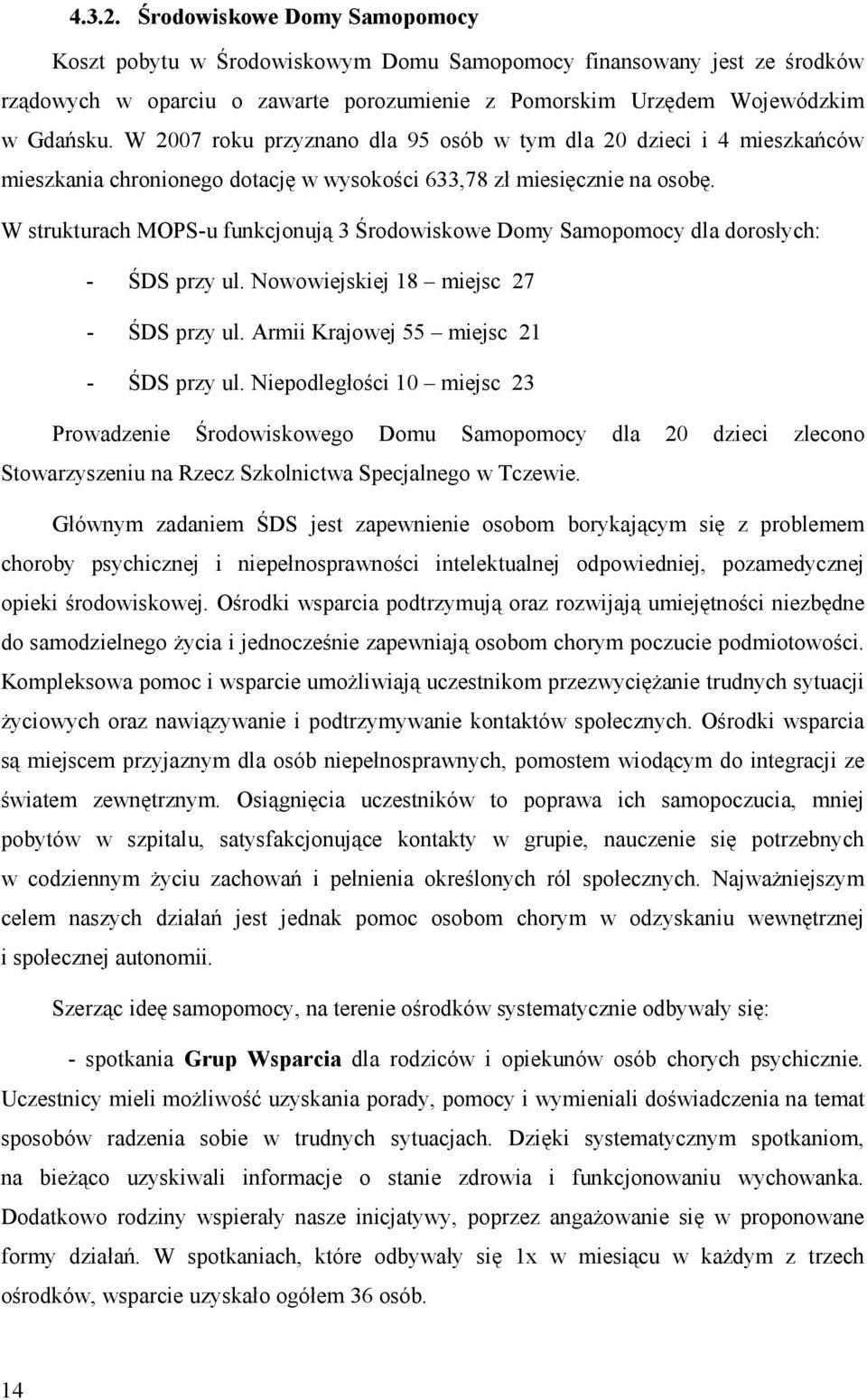 W strukturach MOPS-u funkcjonują 3 Środowiskowe Domy Samopomocy dla dorosłych: - ŚDS przy ul. Nowowiejskiej 18 miejsc 27 - ŚDS przy ul. Armii Krajowej 55 miejsc 21 - ŚDS przy ul.