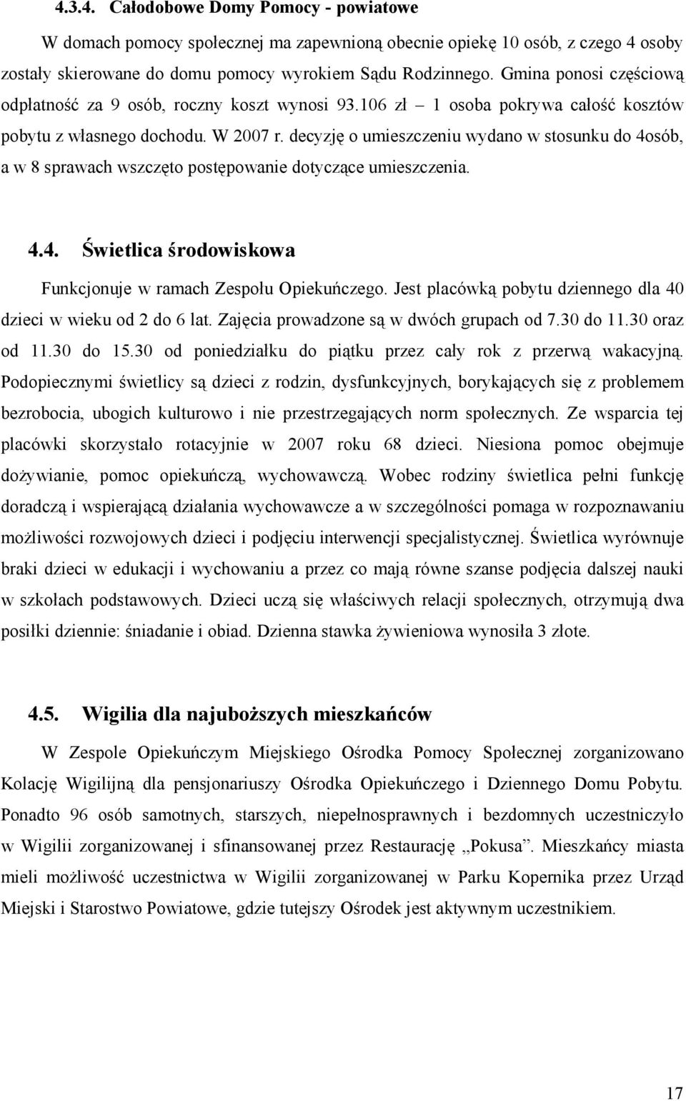 decyzję o umieszczeniu wydano w stosunku do 4osób, a w 8 sprawach wszczęto postępowanie dotyczące umieszczenia. 4.4. Świetlica środowiskowa Funkcjonuje w ramach Zespołu Opiekuńczego.