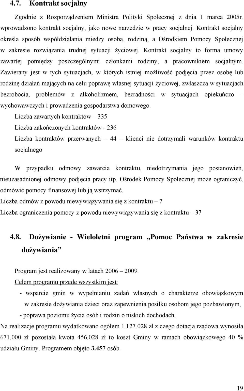 Kontrakt socjalny to forma umowy zawartej pomiędzy poszczególnymi członkami rodziny, a pracownikiem socjalnym.