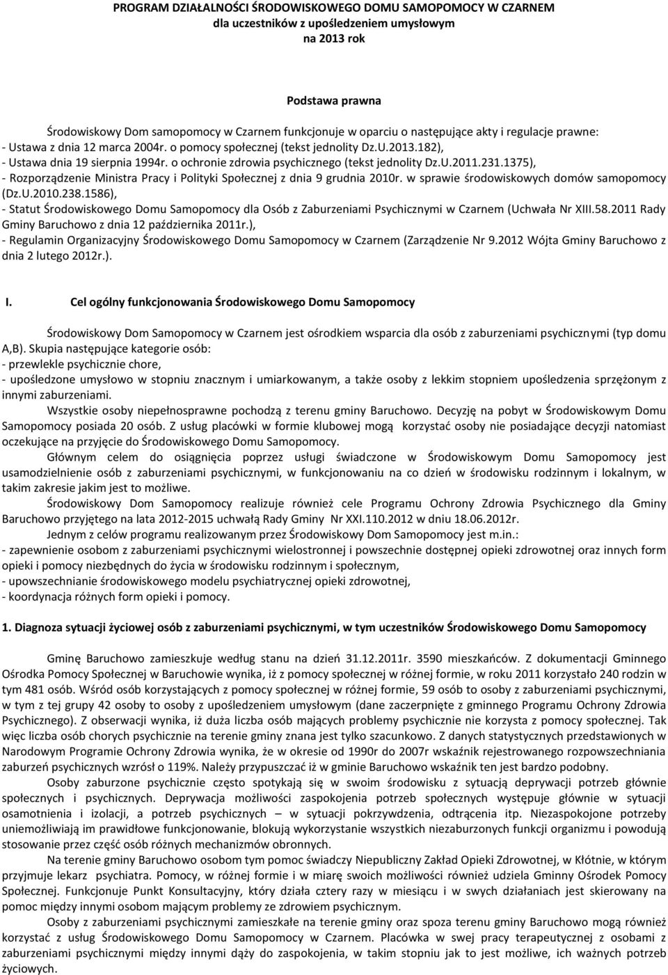 o ochronie zdrowia psychicznego (tekst jednolity Dz.U.2011.231.1375), - Rozporządzenie Ministra Pracy i Polityki Społecznej z dnia 9 grudnia 2010r. w sprawie środowiskowych domów samopomocy (Dz.U.2010.238.