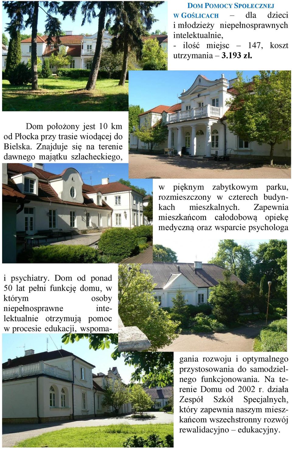 Zapewnia mieszkańcom całodobową opiekę medyczną oraz wsparcie psychologa i psychiatry.