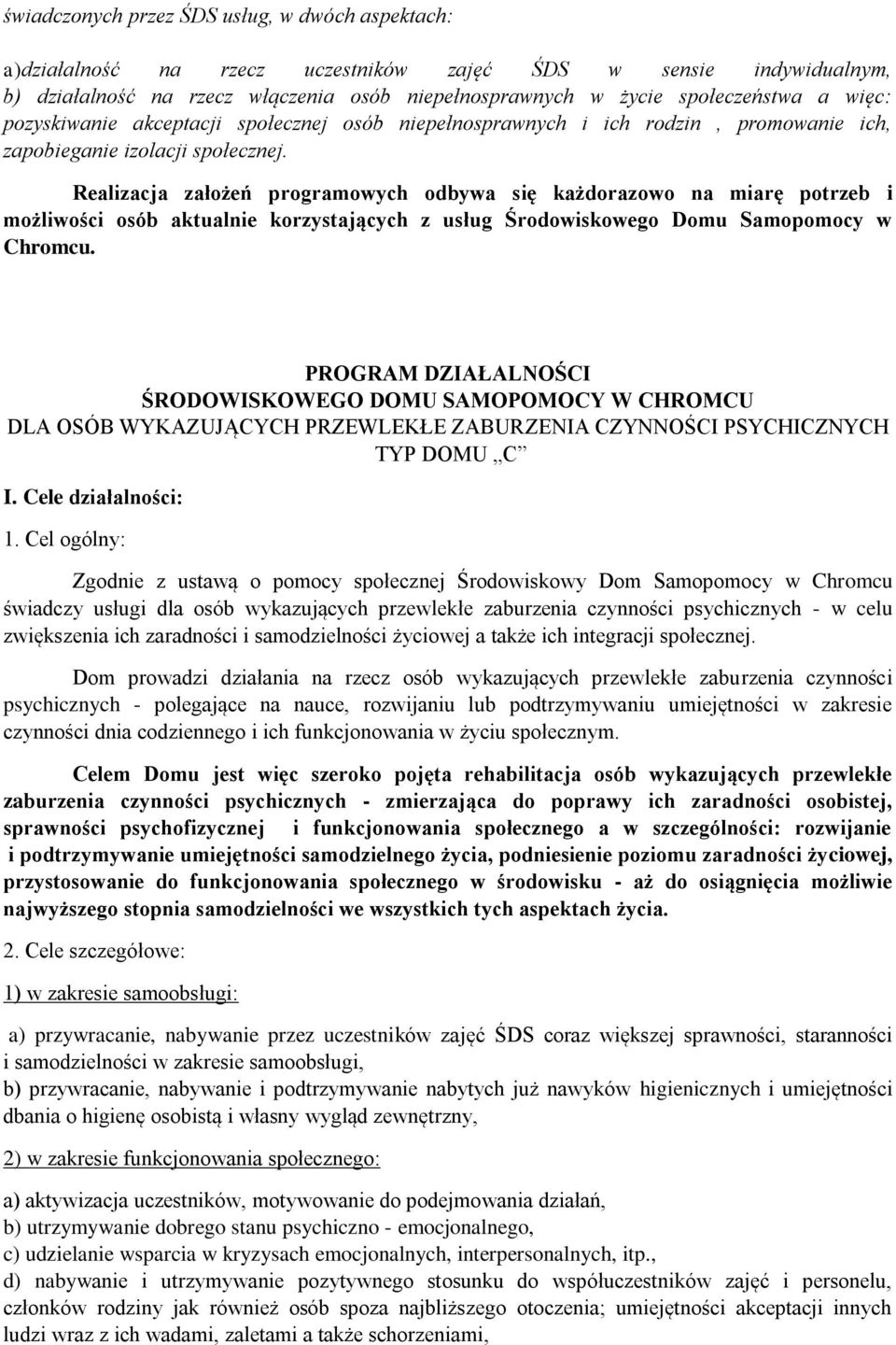 Realizacja założeń programowych odbywa się każdorazowo na miarę potrzeb i możliwości osób aktualnie korzystających z usług Środowiskowego Domu Samopomocy w Chromcu.